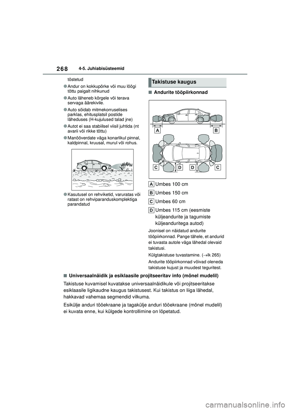 TOYOTA COROLLA 2022  Kasutusjuhend (in Estonian) 2684-5. Juhiabisüsteemid
tõstetud
●Andur on kokkupõrke või muu löögi 
tõttu paigalt nihkunud
●Auto läheneb kõrgele või terava 
servaga äärekivile.
●Auto sõidab mitmekorruselises 
pa