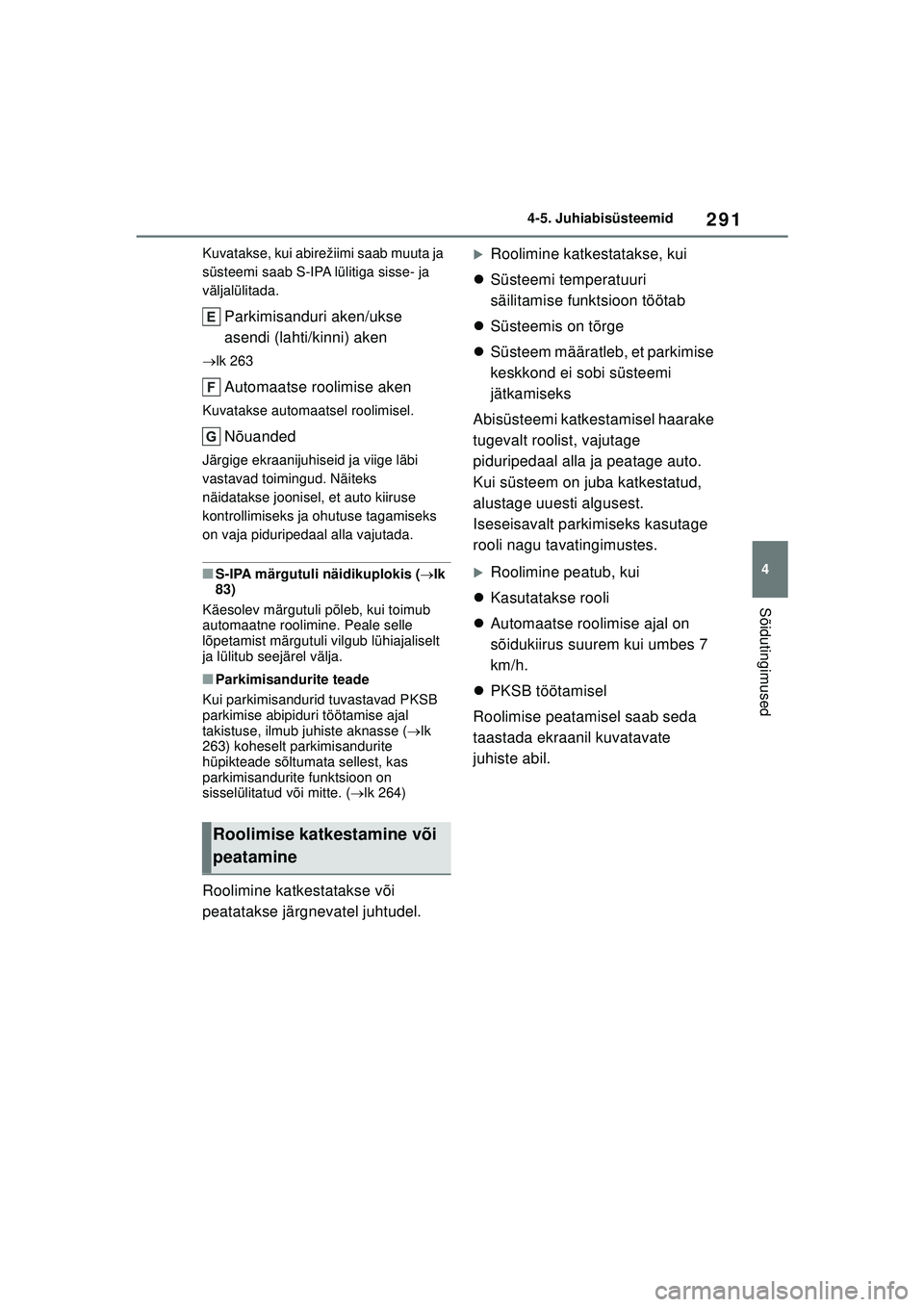 TOYOTA COROLLA 2022  Kasutusjuhend (in Estonian) 291
4
4-5. Juhiabisüsteemid
Sõidutingimused
Kuvatakse, kui abirežiimi saab muuta ja 
süsteemi saab S-IPA lülitiga sisse- ja 
väljalülitada.
Parkimisanduri aken/ukse 
asendi (lahti/kinni) aken
 TOYOTA COROLLA 2022  Kasutusjuhend (in Estonian) 291
4
4-5. Juhiabisüsteemid
Sõidutingimused
Kuvatakse, kui abirežiimi saab muuta ja 
süsteemi saab S-IPA lülitiga sisse- ja 
väljalülitada.
Parkimisanduri aken/ukse 
asendi (lahti/kinni) aken