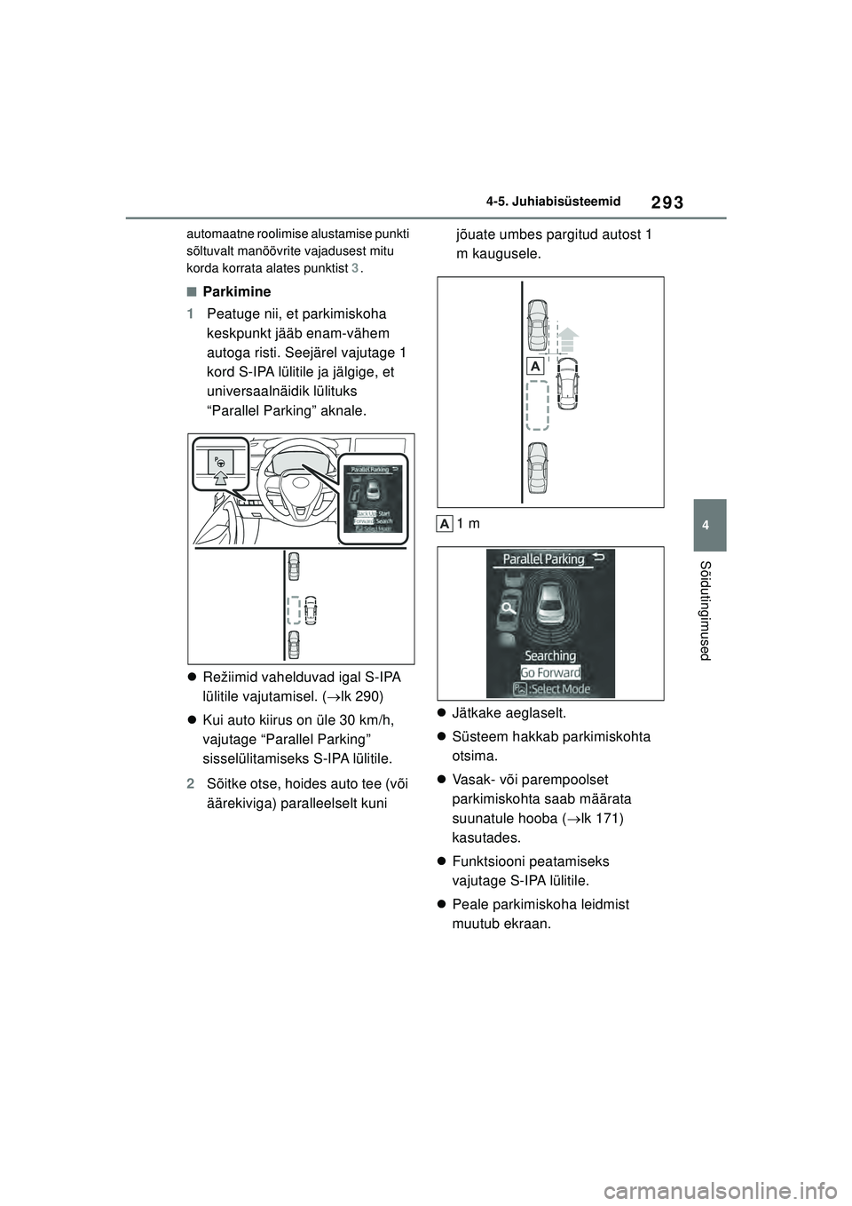 TOYOTA COROLLA 2022  Kasutusjuhend (in Estonian) 293
4
4-5. Juhiabisüsteemid
Sõidutingimused
automaatne roolimise alustamise punkti 
sõltuvalt manöövrite vajadusest mitu 
korda korrata alates punktist 
3.
■Parkimine
1 Peatuge nii, et parkimis TOYOTA COROLLA 2022  Kasutusjuhend (in Estonian) 293
4
4-5. Juhiabisüsteemid
Sõidutingimused
automaatne roolimise alustamise punkti 
sõltuvalt manöövrite vajadusest mitu 
korda korrata alates punktist 
3.
■Parkimine
1 Peatuge nii, et parkimis
