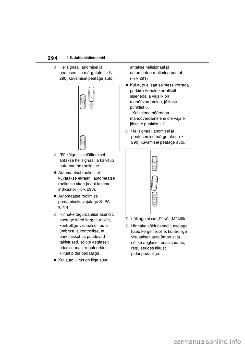 TOYOTA COROLLA 2022  Kasutusjuhend (in Estonian) 2944-5. Juhiabisüsteemid
3Helisignaali andmisel ja 
peatusemise märgutule ( lk 
290) kuvamisel peatage auto.
4 "R" käigu sisselülitamisel 
antakse helisignaal ja käivitub 
automaatne roolimine TOYOTA COROLLA 2022  Kasutusjuhend (in Estonian) 2944-5. Juhiabisüsteemid
3Helisignaali andmisel ja 
peatusemise märgutule ( lk 
290) kuvamisel peatage auto.
4 "R" käigu sisselülitamisel 
antakse helisignaal ja käivitub 
automaatne roolimine