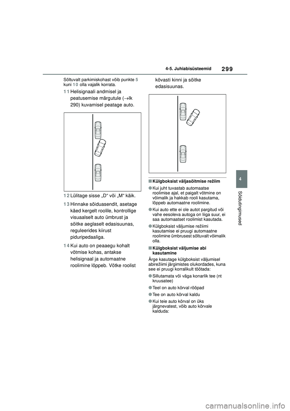 TOYOTA COROLLA 2022  Kasutusjuhend (in Estonian) 299
4
4-5. Juhiabisüsteemid
Sõidutingimused
Sõltuvalt parkimiskohast võib punkte 5
 
kuni  10 olla vajalik korrata.
11Helisignaali andmisel ja 
peatusemise märgutule ( lk 
290) kuvamisel peata TOYOTA COROLLA 2022  Kasutusjuhend (in Estonian) 299
4
4-5. Juhiabisüsteemid
Sõidutingimused
Sõltuvalt parkimiskohast võib punkte 5
 
kuni  10 olla vajalik korrata.
11Helisignaali andmisel ja 
peatusemise märgutule ( lk 
290) kuvamisel peata