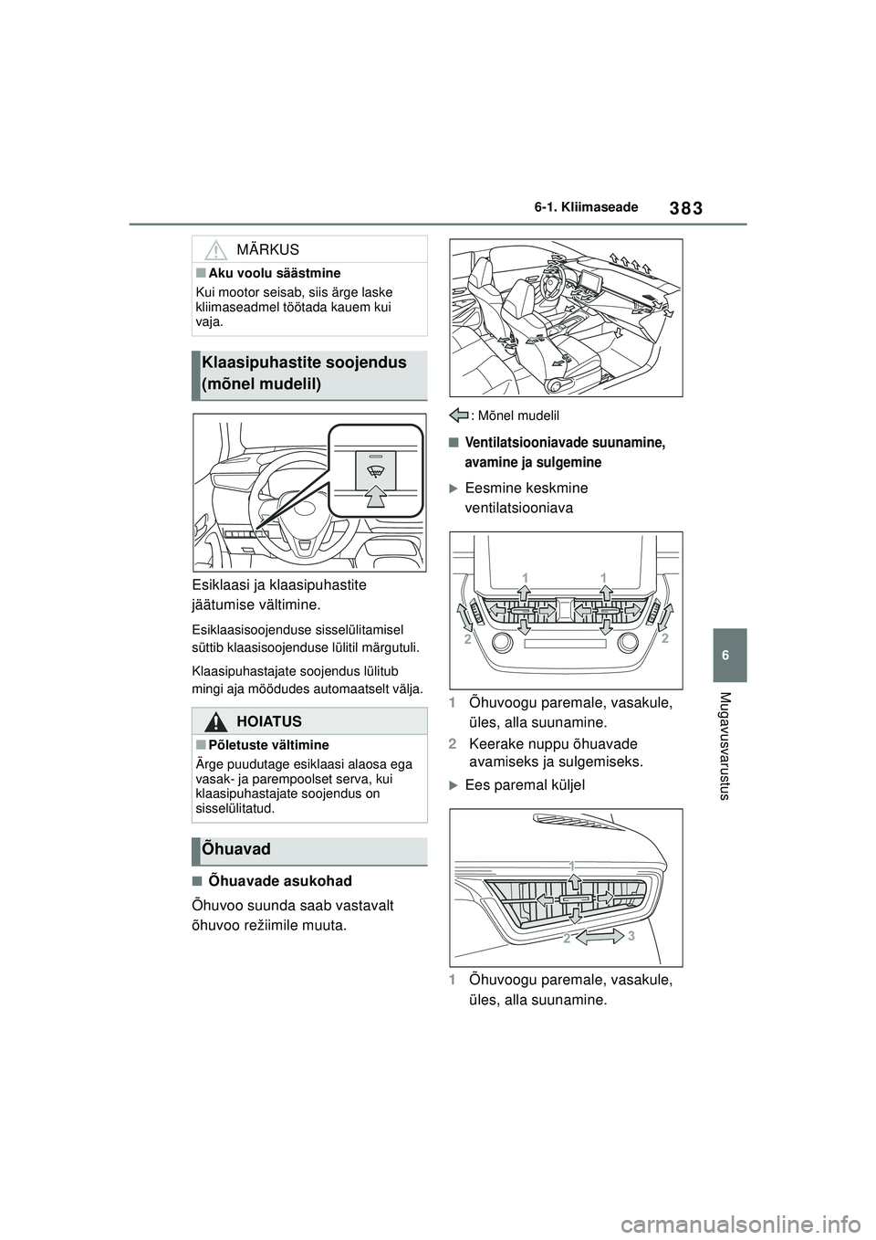 TOYOTA COROLLA 2022  Kasutusjuhend (in Estonian) 383
6
6-1. Kliimaseade
Mugavusvarustus
Esiklaasi ja klaasipuhastite 
jäätumise vältimine.
Esiklaasisoojenduse sisselülitamisel 
süttib klaasisoojenduse lülitil märgutuli.
Klaasipuhastajate sooj