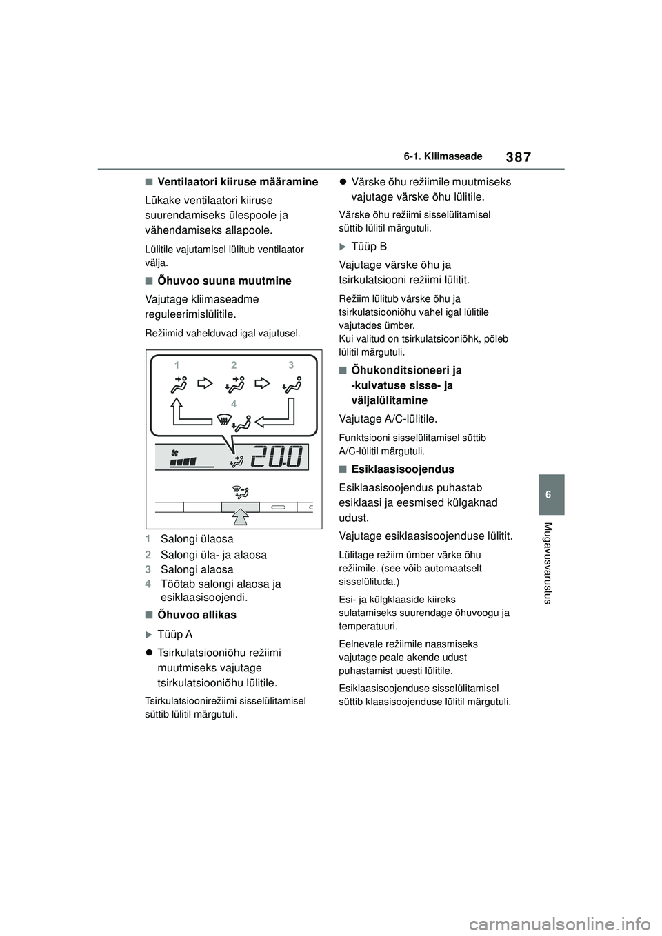 TOYOTA COROLLA 2022  Kasutusjuhend (in Estonian) 387
6
6-1. Kliimaseade
Mugavusvarustus
■Ventilaatori kiiruse määramine
Lükake ventilaatori kiiruse 
suurendamiseks ülespoole ja 
vähendamiseks allapoole.
Lülitile vajutamisel lülitub ventilaa