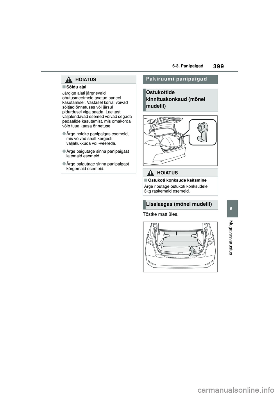 TOYOTA COROLLA 2022  Kasutusjuhend (in Estonian) 399
6
6-3. Panipaigad
MugavusvarustusTõstke matt üles.
HOIATUS
■Sõidu ajal
Järgige alati järgnevaid 
ohutusmeetmeid avatud paneel 
kasutamisel. Vastasel korral võivad 
sõitjad õnnetuses või