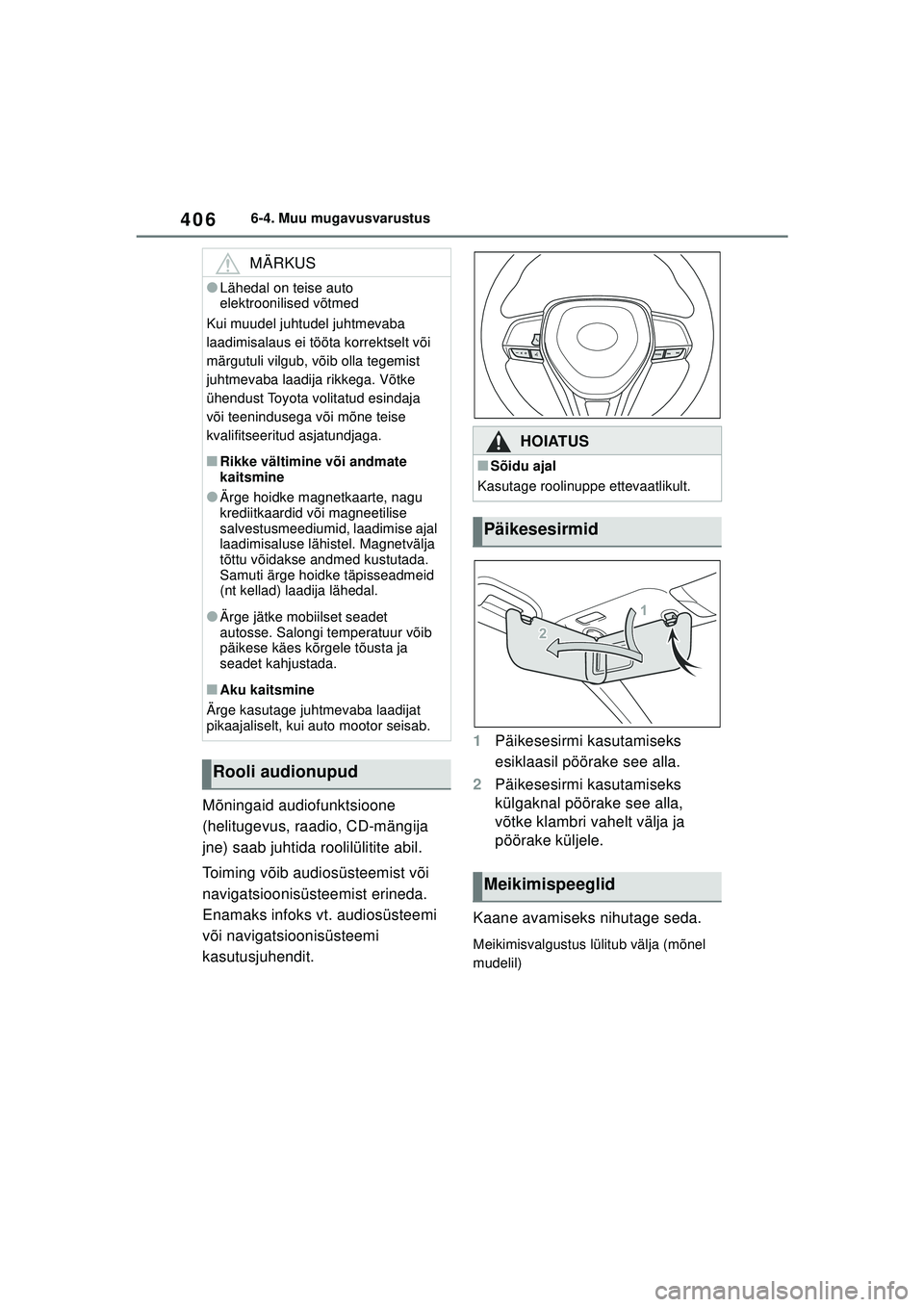TOYOTA COROLLA 2022  Kasutusjuhend (in Estonian) 4066-4. Muu mugavusvarustus
Mõningaid audiofunktsioone 
(helitugevus, raadio, CD-mängija 
jne) saab juhtida roolilülitite abil.
Toiming võib audiosüsteemist või 
navigatsioonisüsteemist erineda
