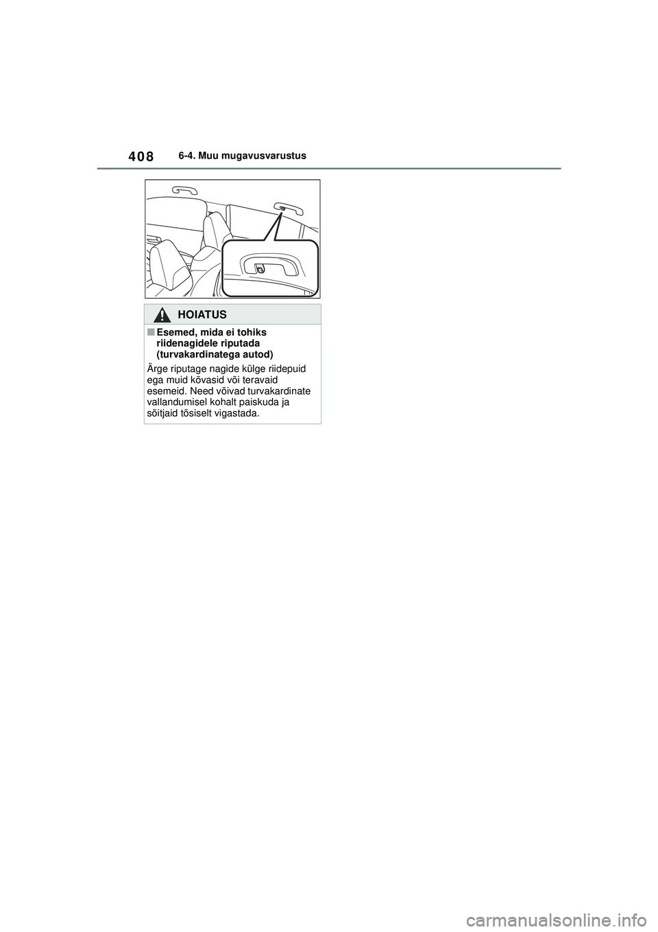 TOYOTA COROLLA 2022  Kasutusjuhend (in Estonian) 4086-4. Muu mugavusvarustus
HOIATUS
■Esemed, mida ei tohiks 
riidenagidele riputada 
(turvakardinatega autod)
Ärge riputage nagide külge riidepuid 
ega muid kõvasid või teravaid 
esemeid. Need v