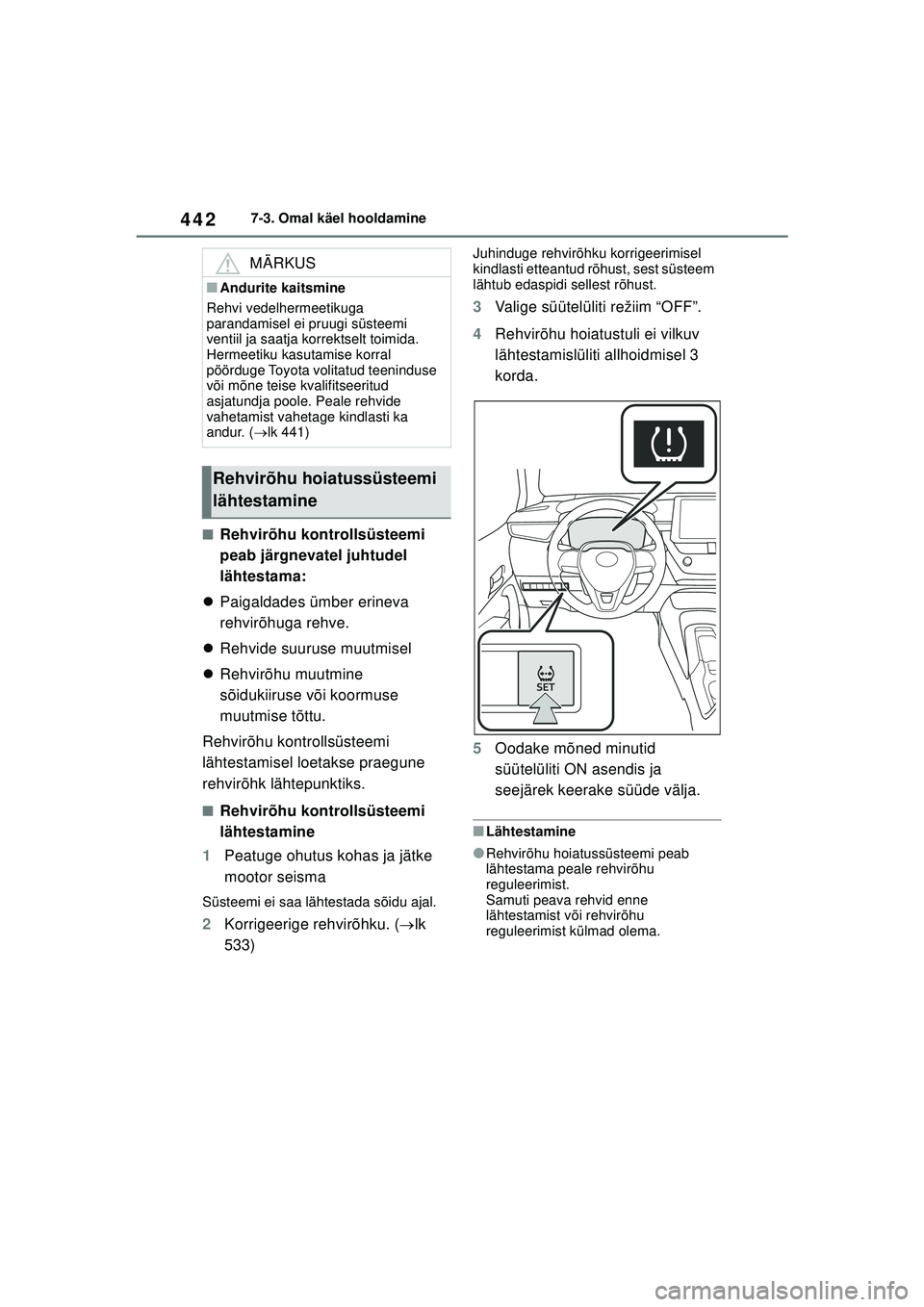 TOYOTA COROLLA 2022 Kasutusjuhend (in Estonian) 4427-3. Omal käel hooldamine
■Rehvirõhu kontrollsüsteemi
peab järgnevatel juhtudel
lähtestama:
Paigaldades ümber erineva
rehvirõhuga rehve.
Rehvide suuruse muutmisel
Rehvirõhu TOYOTA COROLLA 2022 Kasutusjuhend (in Estonian) 4427-3. Omal käel hooldamine
■Rehvirõhu kontrollsüsteemi
peab järgnevatel juhtudel
lähtestama:
Paigaldades ümber erineva
rehvirõhuga rehve.
Rehvide suuruse muutmisel
Rehvirõhu