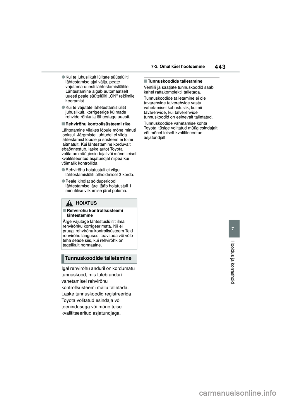 TOYOTA COROLLA 2022 Kasutusjuhend (in Estonian) 443
7
7-3. Omal käel hooldamine
Hooldus ja korrashoid
●Kui te juhuslikult lülitate süütelüliti
lähtestamise ajal välja, peate
vajutama uuesti lähtestamislülitile.
Lähtestamine algab aut TOYOTA COROLLA 2022 Kasutusjuhend (in Estonian) 443
7
7-3. Omal käel hooldamine
Hooldus ja korrashoid
●Kui te juhuslikult lülitate süütelüliti
lähtestamise ajal välja, peate
vajutama uuesti lähtestamislülitile.
Lähtestamine algab aut
