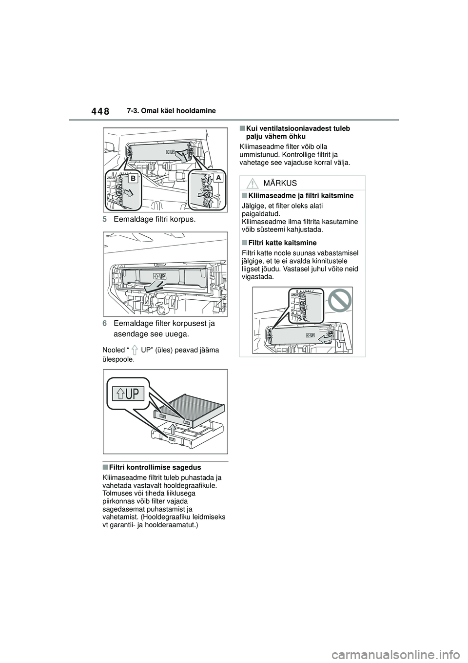TOYOTA COROLLA 2022  Kasutusjuhend (in Estonian) 4487-3. Omal käel hooldamine
5Eemaldage filtri korpus.
6 Eemaldage filter korpusest ja 
asendage see uuega.
Nooled “ UP” (üles) peavad jääma 
ülespoole.
■Filtri kontrollimise sagedus
Kliima