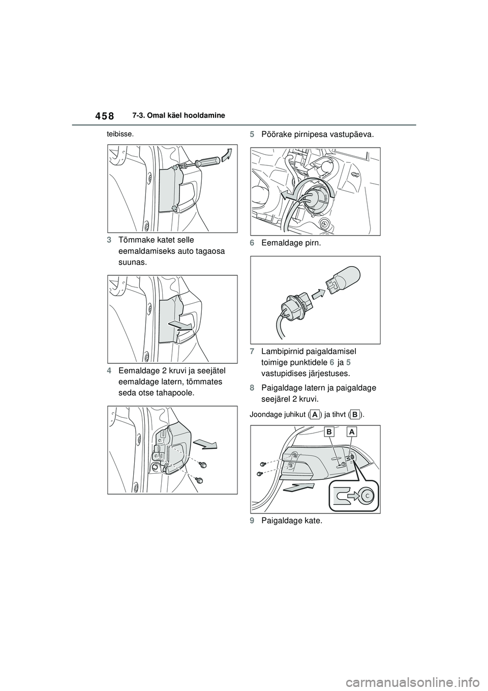 TOYOTA COROLLA 2022  Kasutusjuhend (in Estonian) 4587-3. Omal käel hooldamine
teibisse.
3 Tõmmake katet selle 
eemaldamiseks auto tagaosa 
suunas.
4 Eemaldage 2 kruvi ja seejätel 
eemaldage latern, tõmmates 
seda otse tahapoole. 5
Pöörake pirn