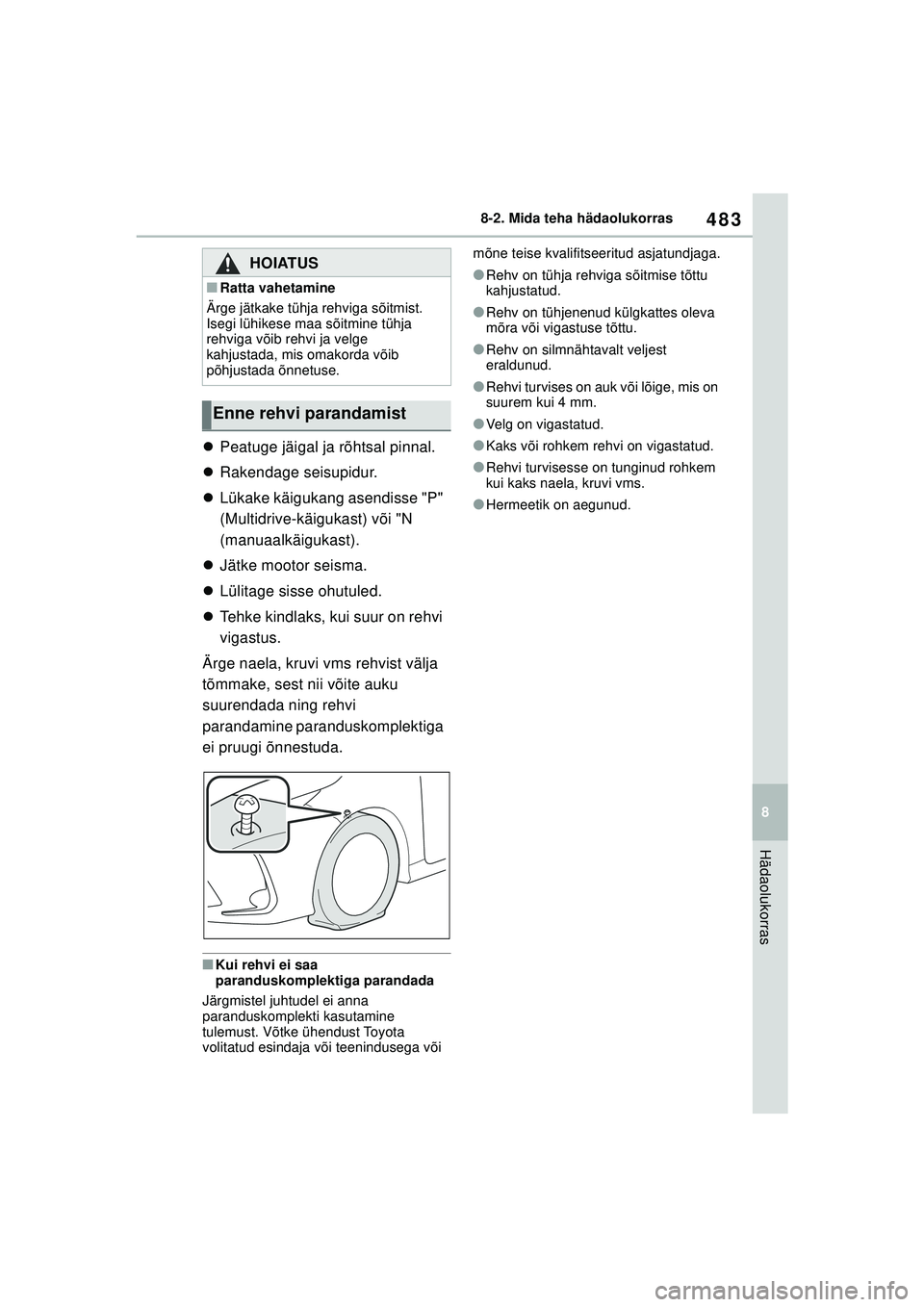 TOYOTA COROLLA 2022 Kasutusjuhend (in Estonian) 483
8
8-2. Mida teha hädaolukorras
Hädaolukorras
Peatuge jäigal ja rõhtsal pinnal.
Rakendage seisupidur.
Lükake käigukang asendisse "P"
(Multidrive-käigukast) või "N
(manuaalkäi TOYOTA COROLLA 2022 Kasutusjuhend (in Estonian) 483
8
8-2. Mida teha hädaolukorras
Hädaolukorras
Peatuge jäigal ja rõhtsal pinnal.
Rakendage seisupidur.
Lükake käigukang asendisse "P"
(Multidrive-käigukast) või "N
(manuaalkäi