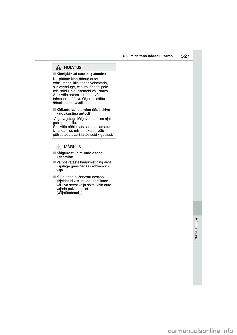 TOYOTA COROLLA 2022  Kasutusjuhend (in Estonian) 521
8
8-2. Mida teha hädaolukorras
Hädaolukorras
HOIATUS
■Kinnijäänud auto kiigutamine
Kui püüate kinnijäänud autot 
edasi-tagasi kiigutades vabastada, 
siis veenduge, et auto lähedal pole 