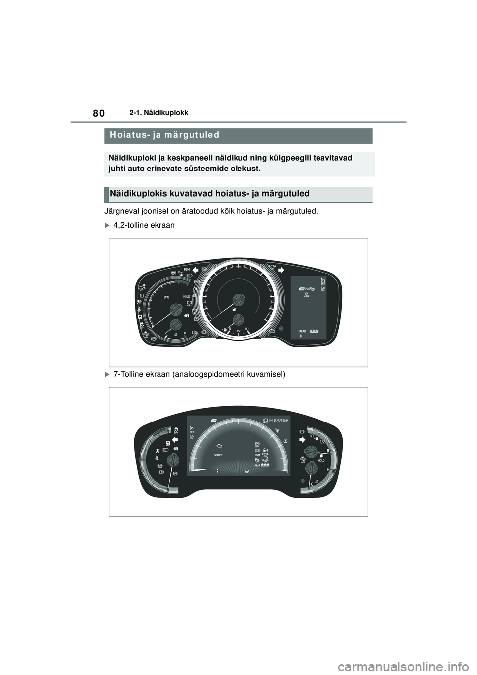 TOYOTA COROLLA 2022  Kasutusjuhend (in Estonian) 802-1. Näidikuplokk
2 -1 .Nä idi kupl okk
Järgneval joonisel on äratoodud kõik hoiatus- ja märgutuled.
�X4,2-tolline ekraan
�X7-Tolline ekraan (analoogspidomeetri kuvamisel)
Hoiatus- ja märgutu