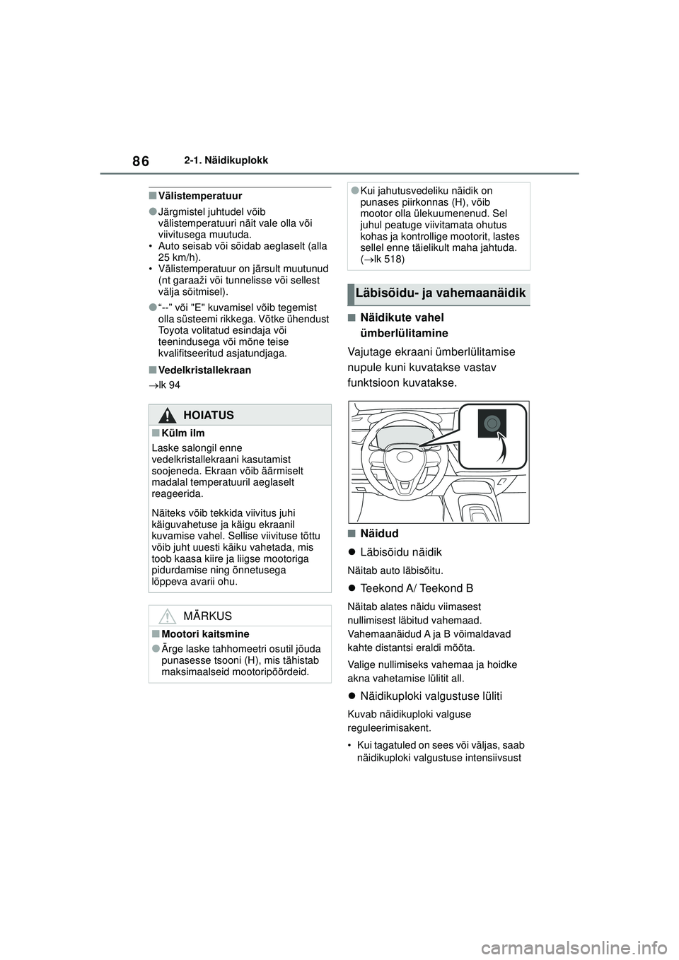 TOYOTA COROLLA 2022  Kasutusjuhend (in Estonian) 862-1. Näidikuplokk
■Välistemperatuur
●Järgmistel juhtudel võib 
välistemperatuuri näit vale olla või 
viivitusega muutuda.
• Auto seisab või sõidab aeglaselt (alla  25 km/h).
• Väli