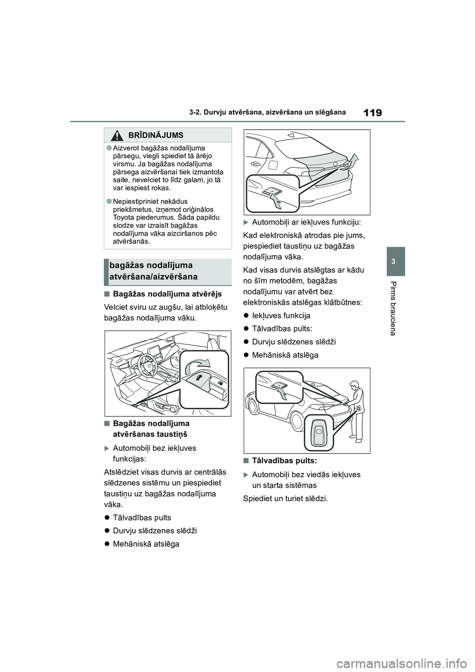 TOYOTA COROLLA 2022  Lietošanas Instrukcija (in Latvian) 119
3
3-2. Durvju atv
ēršana, aizvē ršana un slēgšana
Pirms brauciena
■Bag āžas nodal ījuma atv ērē js
Velciet sviru uz augšu, lai atblo ķētu 
bagā žas nodal ījuma v āku.
■Bag ā