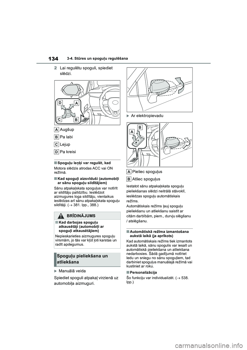 TOYOTA COROLLA 2022  Lietošanas Instrukcija (in Latvian) 1343-4. Stūres un spogu ļu regul ēšana
2 Lai regul ētu spoguli, spiediet 
sl ēdzi.
Augšup
Pa labi
Lejup
Pa kreisi
■Spogu ļu leņķ i var regul ēt, kad
Motora sl ēdzis atrodas ACC vai ON 
r