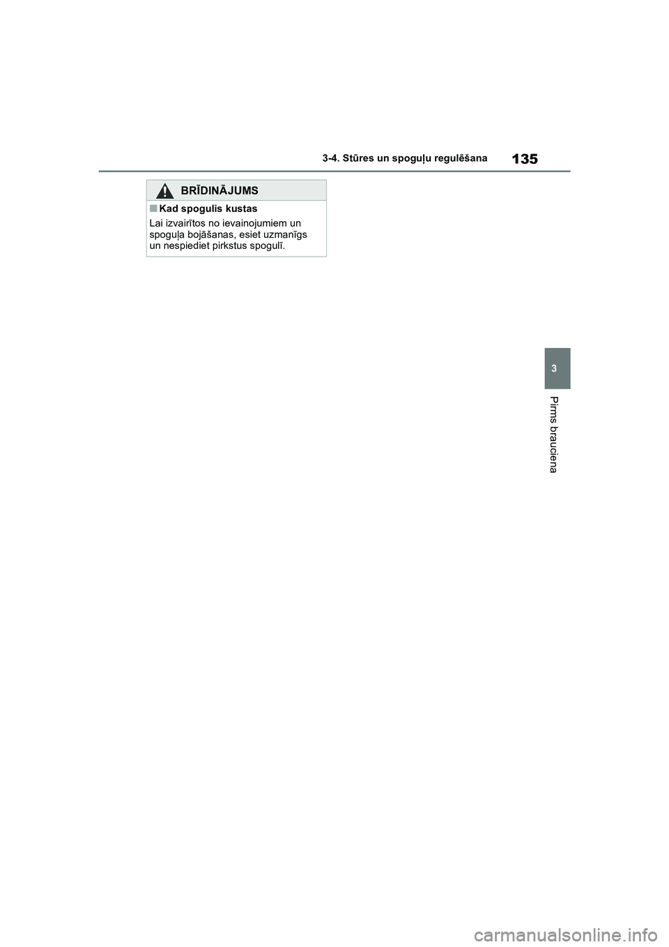 TOYOTA COROLLA 2022  Lietošanas Instrukcija (in Latvian) 135
3
3-4. St
ūres un spogu ļu regul ēšana
Pirms brauciena
BRĪ DINĀ JUMS
■Kad spogulis kustas
Lai izvair ītos no ievainojumiem un 
spogu ļa boj āšanas, esiet uzman īgs 
un nespiediet pirk