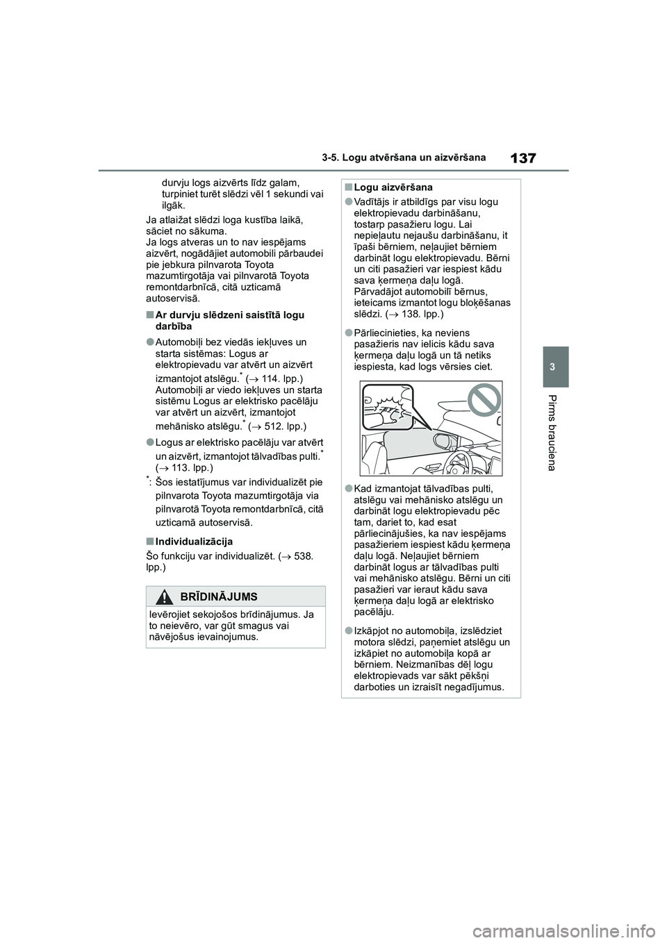 TOYOTA COROLLA 2022  Lietošanas Instrukcija (in Latvian) 137
3
3-5. Logu atv
ēršana un aizv ēršana
Pirms brauciena
durvju logs aizv ērts l īdz galam, 
turpiniet tur ēt sl ēdzi v ēl 1 sekundi vai 
ilg āk.
Ja atlaižat sl ēdzi loga kust ība laik 
