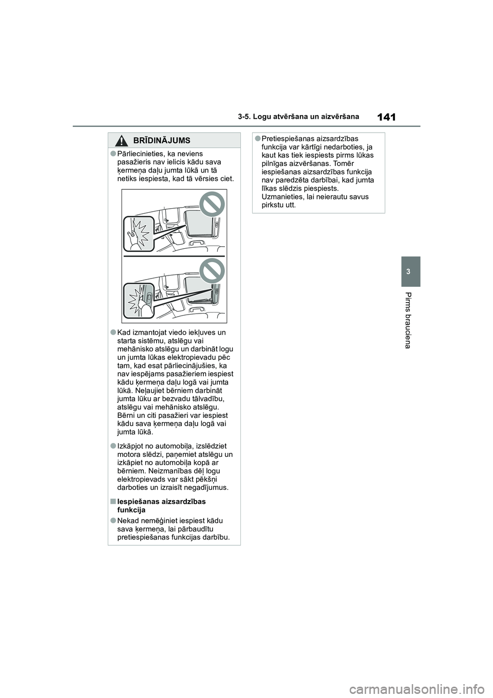 TOYOTA COROLLA 2022 Lietošanas Instrukcija (in Latvian) 141
3
3-5. Logu atv
ēršana un aizv ēršana
Pirms brauciena
BRĪ DINĀ JUMS
●Pārliecinieties, ka neviens
pasažieris nav ielicis k ādu sava
ķ ermeņ a daļu jumta l ūkā un t ā
netiks ies TOYOTA COROLLA 2022 Lietošanas Instrukcija (in Latvian) 141
3
3-5. Logu atv
ēršana un aizv ēršana
Pirms brauciena
BRĪ DINĀ JUMS
●Pārliecinieties, ka neviens
pasažieris nav ielicis k ādu sava
ķ ermeņ a daļu jumta l ūkā un t ā
netiks ies