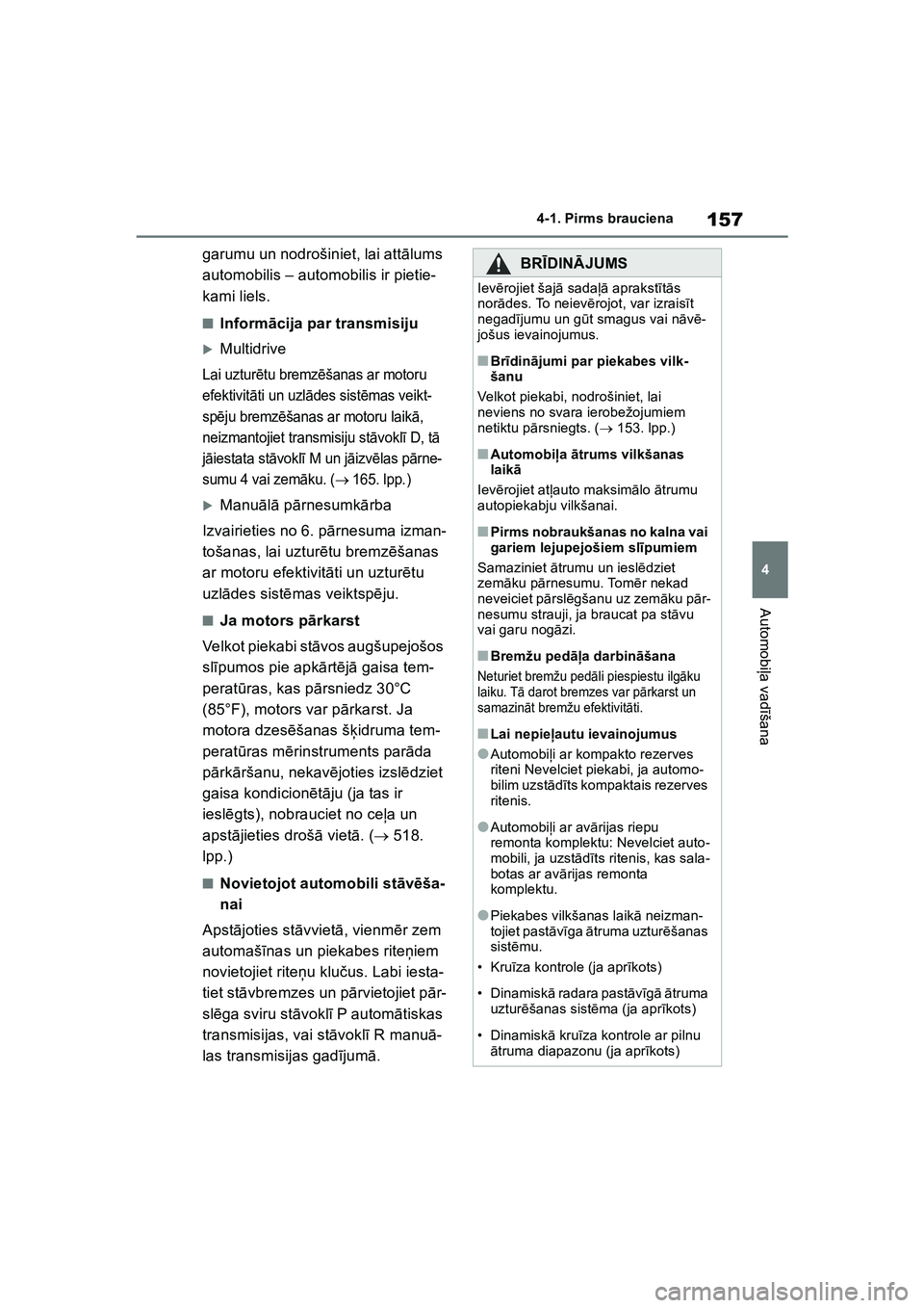 TOYOTA COROLLA 2022  Lietošanas Instrukcija (in Latvian) 157
4
4-1. Pirms brauciena
Automobi
ļa vad īšana
garumu un nodrošiniet, lai att ālums 
automobilis – automobilis ir pietie-
kami liels.
■Inform ācija par transmisiju
�XMultidrive
Lai uztur 