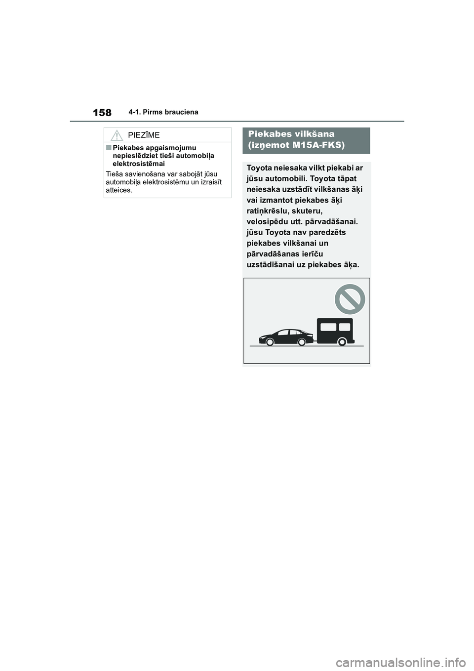 TOYOTA COROLLA 2022  Lietošanas Instrukcija (in Latvian) 1584-1. Pirms brauciena
PIEZĪME
■Piekabes apgaismojumu 
nepiesl ēdziet tieši automobi ļa 
elektrosist ēmai
Tieša savienošana var saboj āt j ūsu 
automobi ļa elektrosist ēmu un izrais īt 