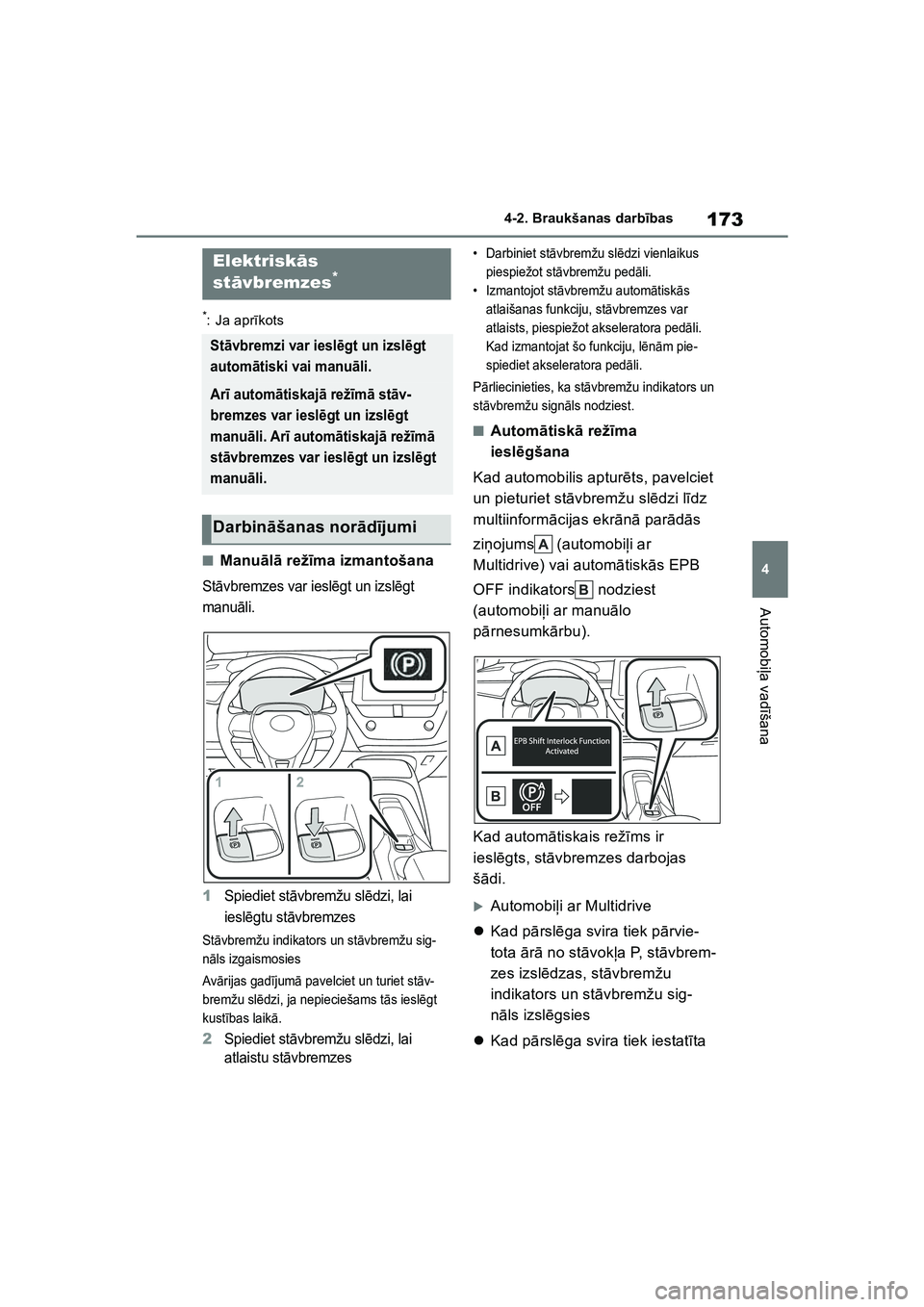 TOYOTA COROLLA 2022  Lietošanas Instrukcija (in Latvian) 173
4
4-2. Braukšanas darb
ības
Automobi ļa vad īšana
*: Ja apr īkots
■Manu ālā  rež īma izmantošana
St āvbremzes var iesl ēgt un izsl ēgt 
manu āli.
1Spiediet st āvbremžu sl ēdzi,