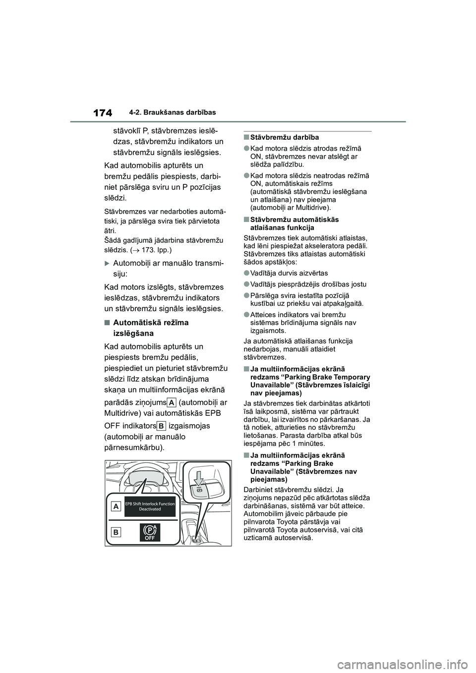 TOYOTA COROLLA 2022  Lietošanas Instrukcija (in Latvian) 1744-2. Braukšanas darbības
stāvokl ī P,  s t āvbremzes iesl ē-
dzas, st āvbremžu indikators un 
st āvbremžu sign āls iesl ēgsies.
Kad automobilis aptur ēts un 
bremžu ped ālis piespies