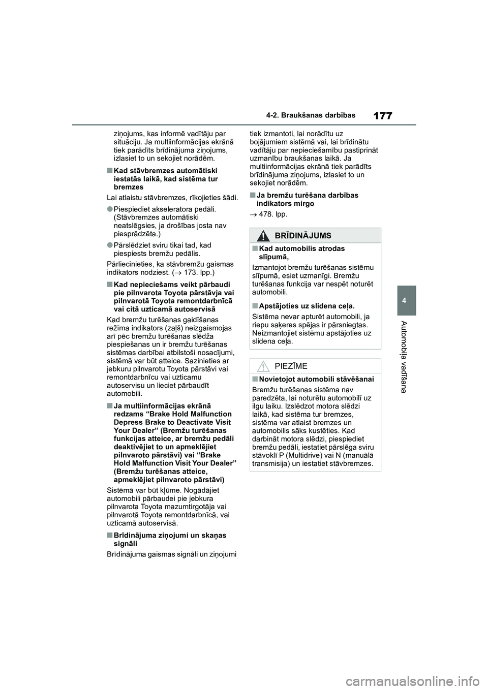 TOYOTA COROLLA 2022  Lietošanas Instrukcija (in Latvian) 177
4
4-2. Braukšanas darb
ības
Automobi ļa vad īšana
zi ņojums, kas inform ē vad ītā ju par 
situ āciju. Ja multiinform ācijas ekr ān ā 
tiek par ādīts br īdin ājuma zi ņojums, 
izl