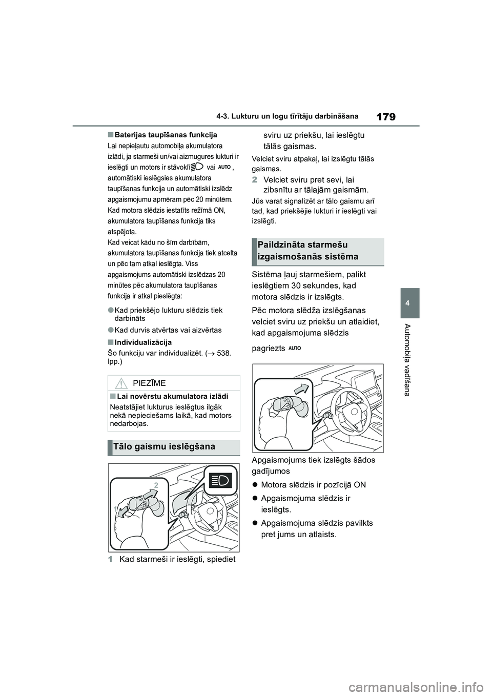 TOYOTA COROLLA 2022  Lietošanas Instrukcija (in Latvian) 179
4
4-3. Lukturu un logu t
īr īt ā ju darbin āšana
Automobi ļa vad īšana
■Baterijas taupī šanas funkcija
Lai nepieļautu automobi ļa akumulatora 
izl ādi, ja starmeši un/vai aizmugure