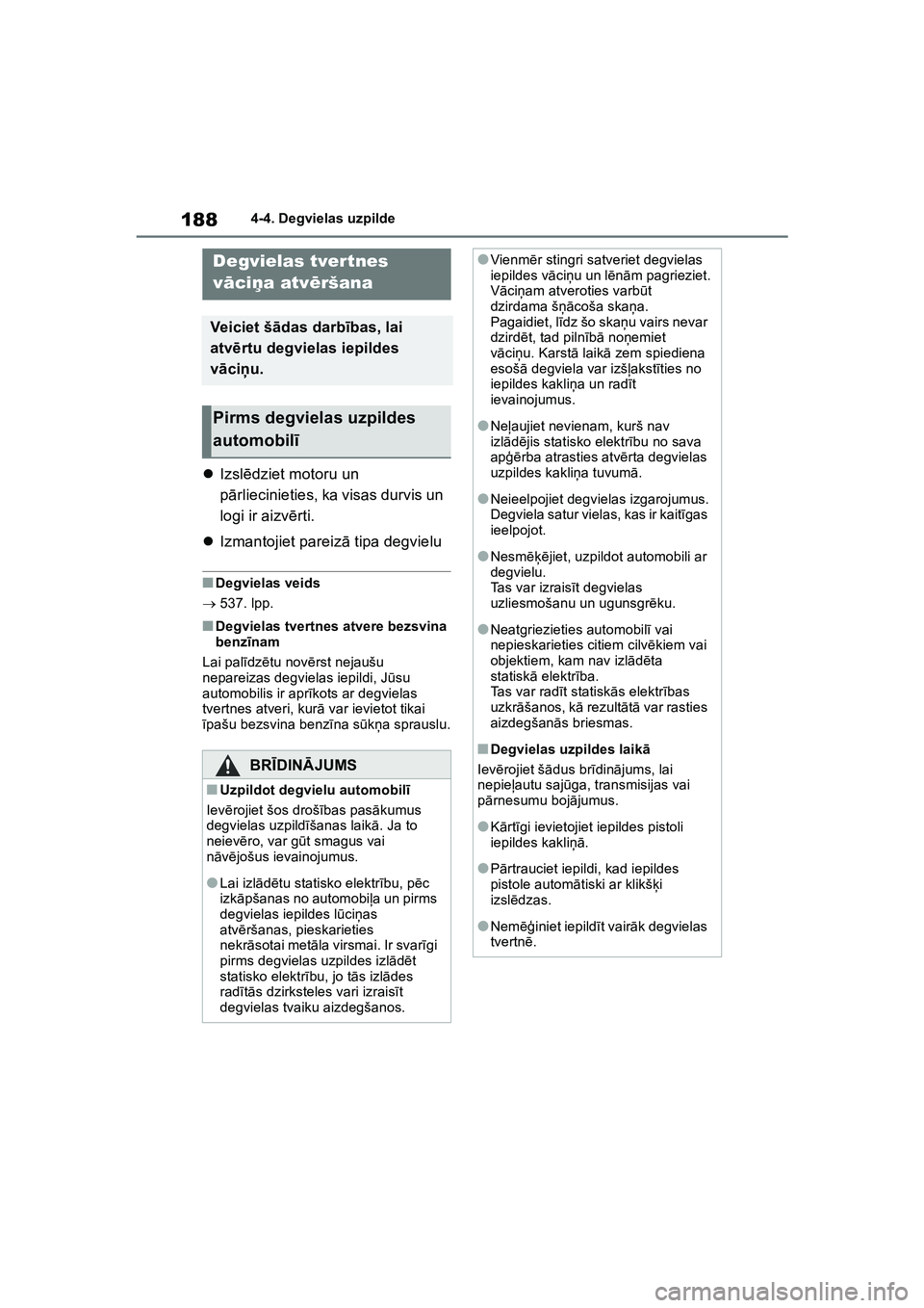 TOYOTA COROLLA 2022  Lietošanas Instrukcija (in Latvian) 1884-4. Degvielas uzpilde
4 -4 .D e gv ie la s u zpild e
Izsl ēdziet motoru un 
p ārliecinieties, ka visas durvis un 
logi ir aizv ērti.
 Izmantojiet pareiz ā tipa degvielu
■Degvielas veid