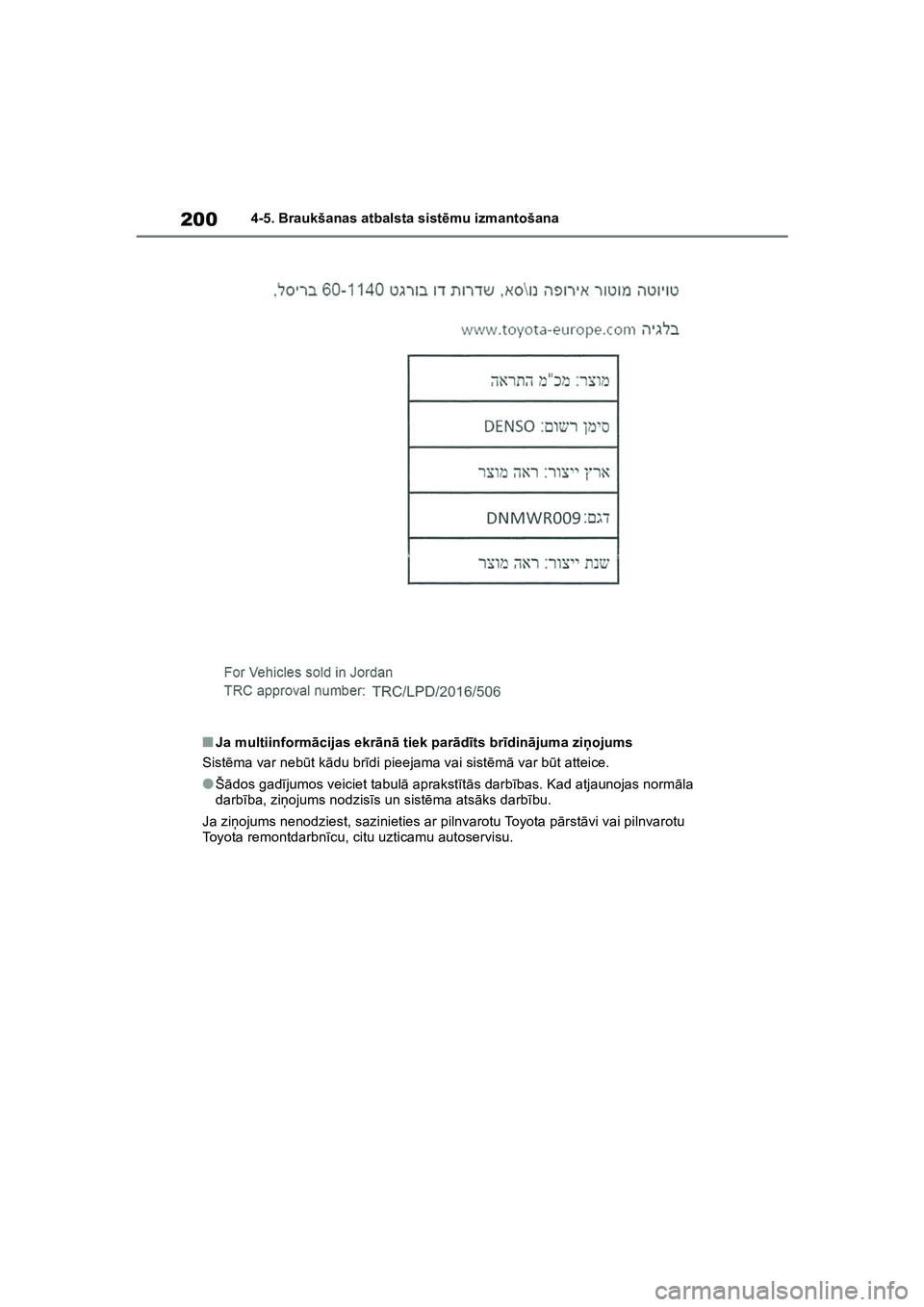 TOYOTA COROLLA 2022  Lietošanas Instrukcija (in Latvian) 2004-5. Braukšanas atbalsta sistēmu izmantošana
■Ja multiinform ācijas ekr ān ā tiek par ād īts br īdin ājuma zi ņojums
Sist ēma var neb ūt k ādu br īdi pieejama vai sist ēm ā var b