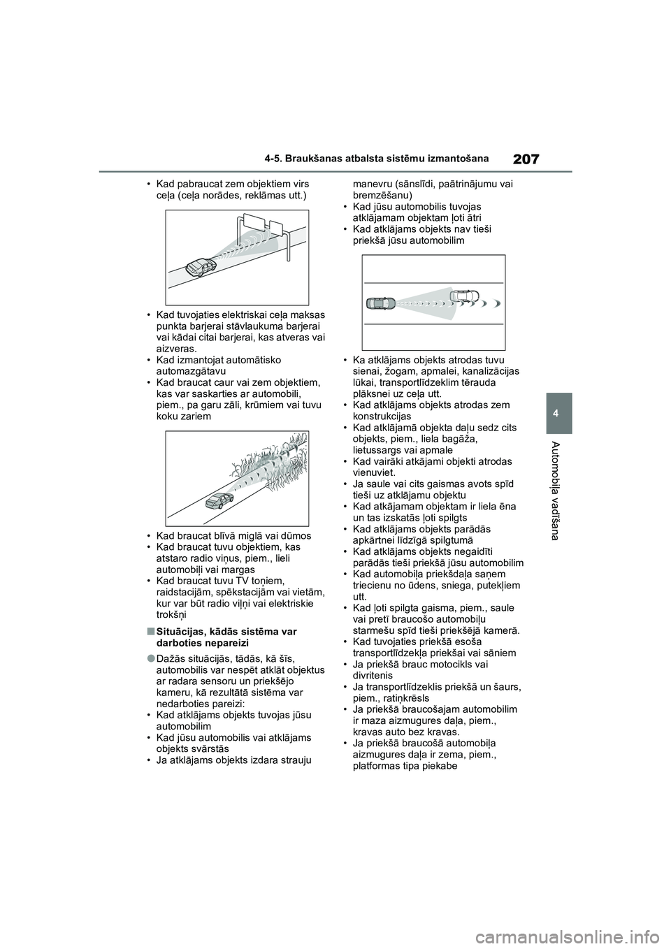 TOYOTA COROLLA 2022 Lietošanas Instrukcija (in Latvian) 207
4
4-5. Braukšanas atbalsta sist
ēmu izmantošana
Automobi ļa vad īšana
• Kad pabraucat zem objektiem virs
ce ļa (ce ļa nor ādes, rekl āmas utt.)
• Kad tuvojaties elektriskai ceļ a m TOYOTA COROLLA 2022 Lietošanas Instrukcija (in Latvian) 207
4
4-5. Braukšanas atbalsta sist
ēmu izmantošana
Automobi ļa vad īšana
• Kad pabraucat zem objektiem virs
ce ļa (ce ļa nor ādes, rekl āmas utt.)
• Kad tuvojaties elektriskai ceļ a m