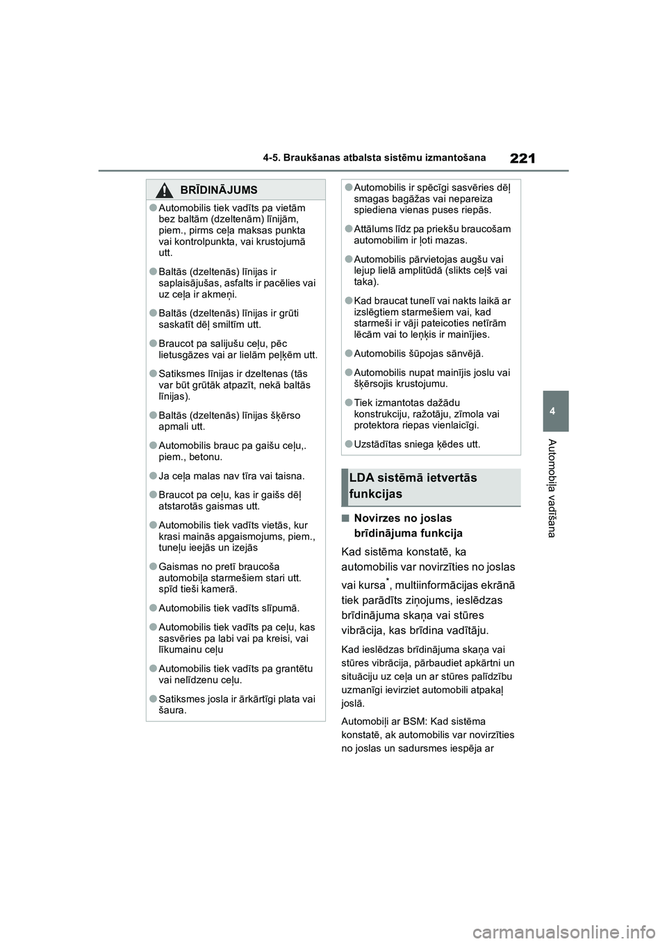 TOYOTA COROLLA 2022 Lietošanas Instrukcija (in Latvian) 221
4
4-5. Braukšanas atbalsta sist
ēmu izmantošana
Automobi ļa vad īšana
■Novirzes no joslas
br īdinā juma funkcija
Kad sist ēma konstat ē, ka
automobilis var novirz īties no joslas
v TOYOTA COROLLA 2022 Lietošanas Instrukcija (in Latvian) 221
4
4-5. Braukšanas atbalsta sist
ēmu izmantošana
Automobi ļa vad īšana
■Novirzes no joslas
br īdinā juma funkcija
Kad sist ēma konstat ē, ka
automobilis var novirz īties no joslas
v