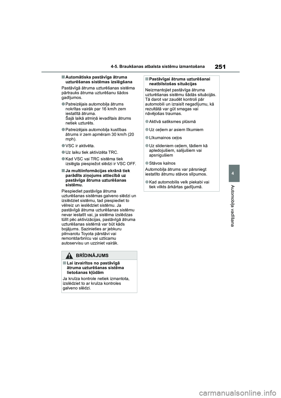 TOYOTA COROLLA 2022  Lietošanas Instrukcija (in Latvian) 251
4
4-5. Braukšanas atbalsta sist
ēmu izmantošana
Automobi ļa vad īšana
■Autom ātiska past āvīga  ātruma 
uztur ēšanas sist ēmas izsl ēgšana
Past āvīg ā ā truma uztur ēšanas s