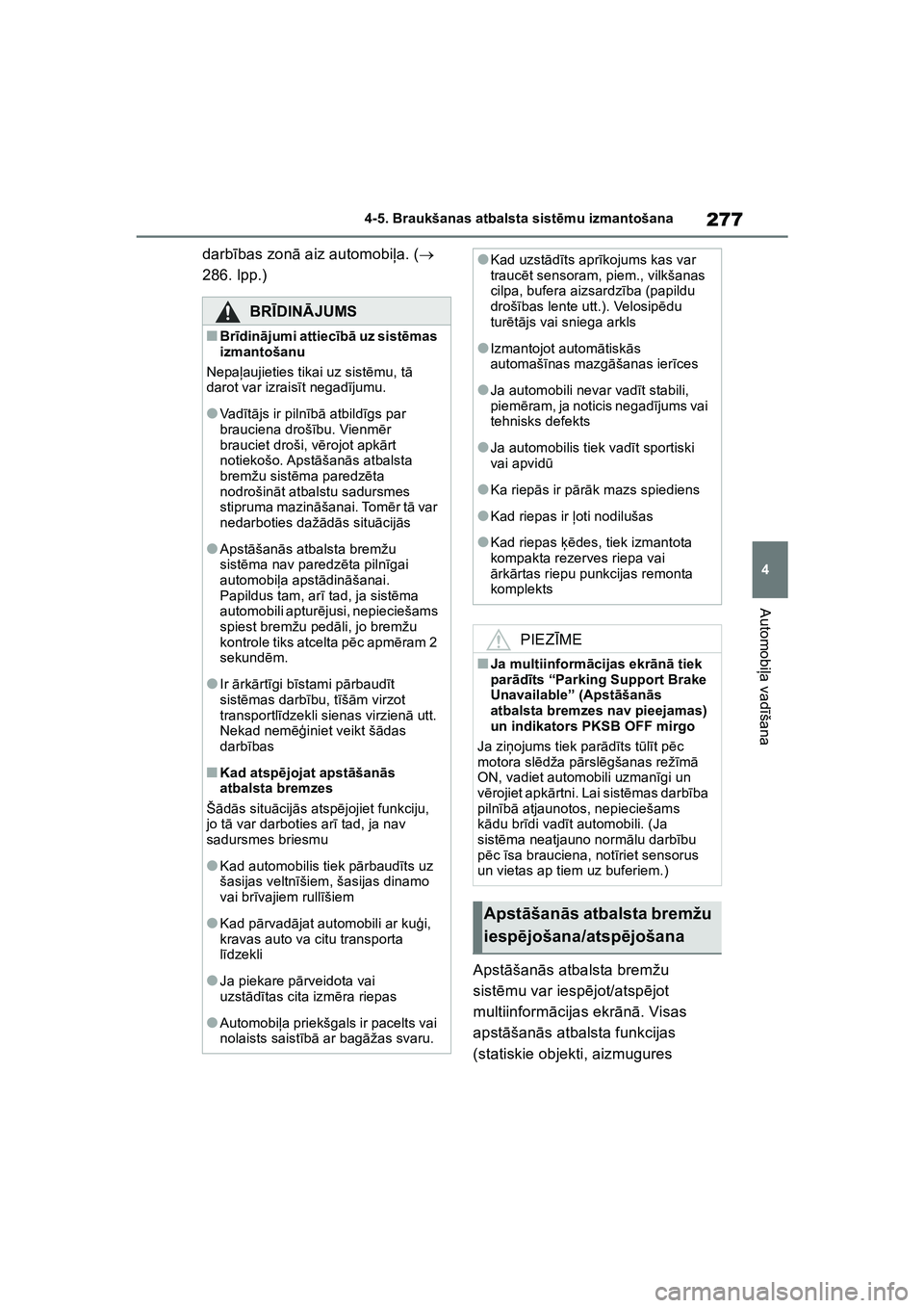 TOYOTA COROLLA 2022  Lietošanas Instrukcija (in Latvian) 277
4
4-5. Braukšanas atbalsta sist
ēmu izmantošana
Automobi ļa vad īšana
darb ības zon ā aiz automobi ļa. (  
286. lpp.)
Apstāšan ās atbalsta bremžu 
sist ēmu var iesp ējot/atsp ēj