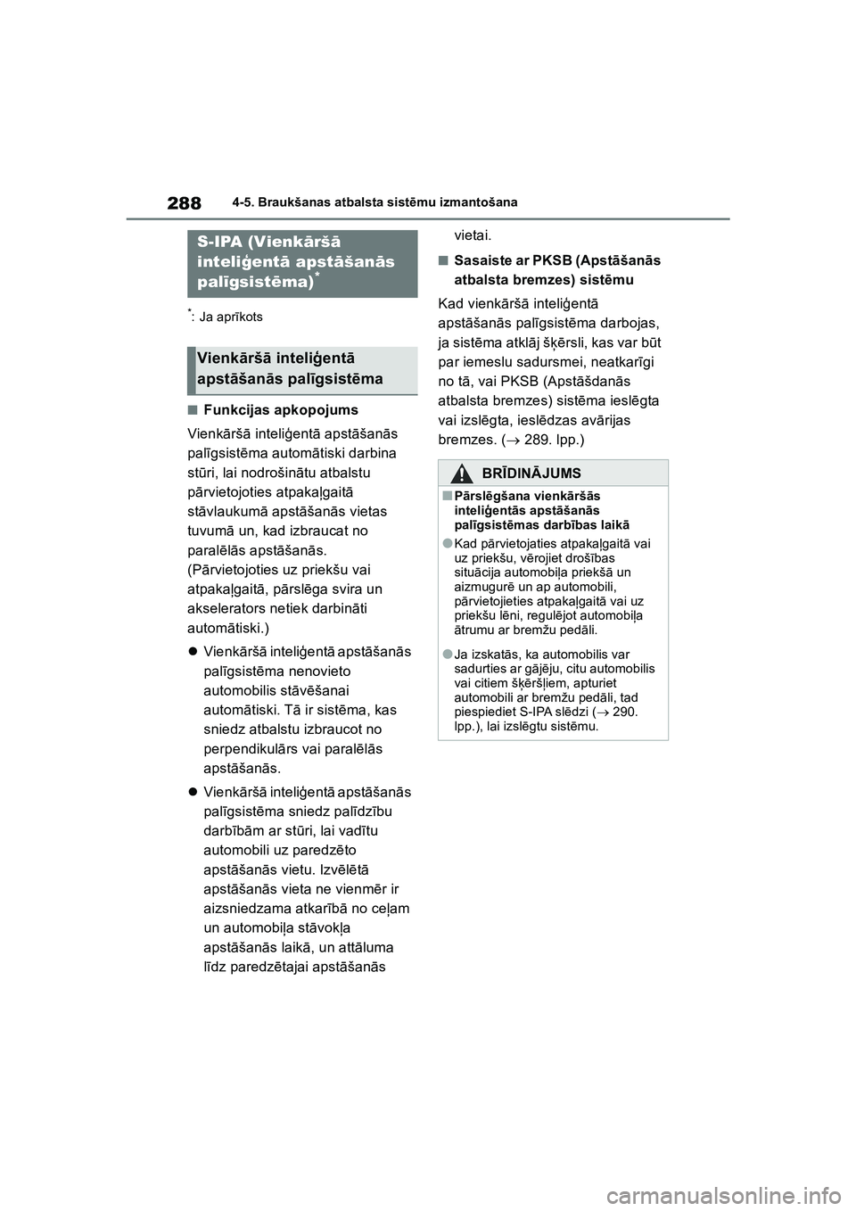 TOYOTA COROLLA 2022  Lietošanas Instrukcija (in Latvian) 2884-5. Braukšanas atbalsta sistēmu izmantošana
*: Ja apr īkots
■Funkcijas apkopojums
Vienk ārš ā inteli ģent ā apst āšan ās 
pal īgsist ēma autom ātiski darbina 
st ūri, lai nodroš