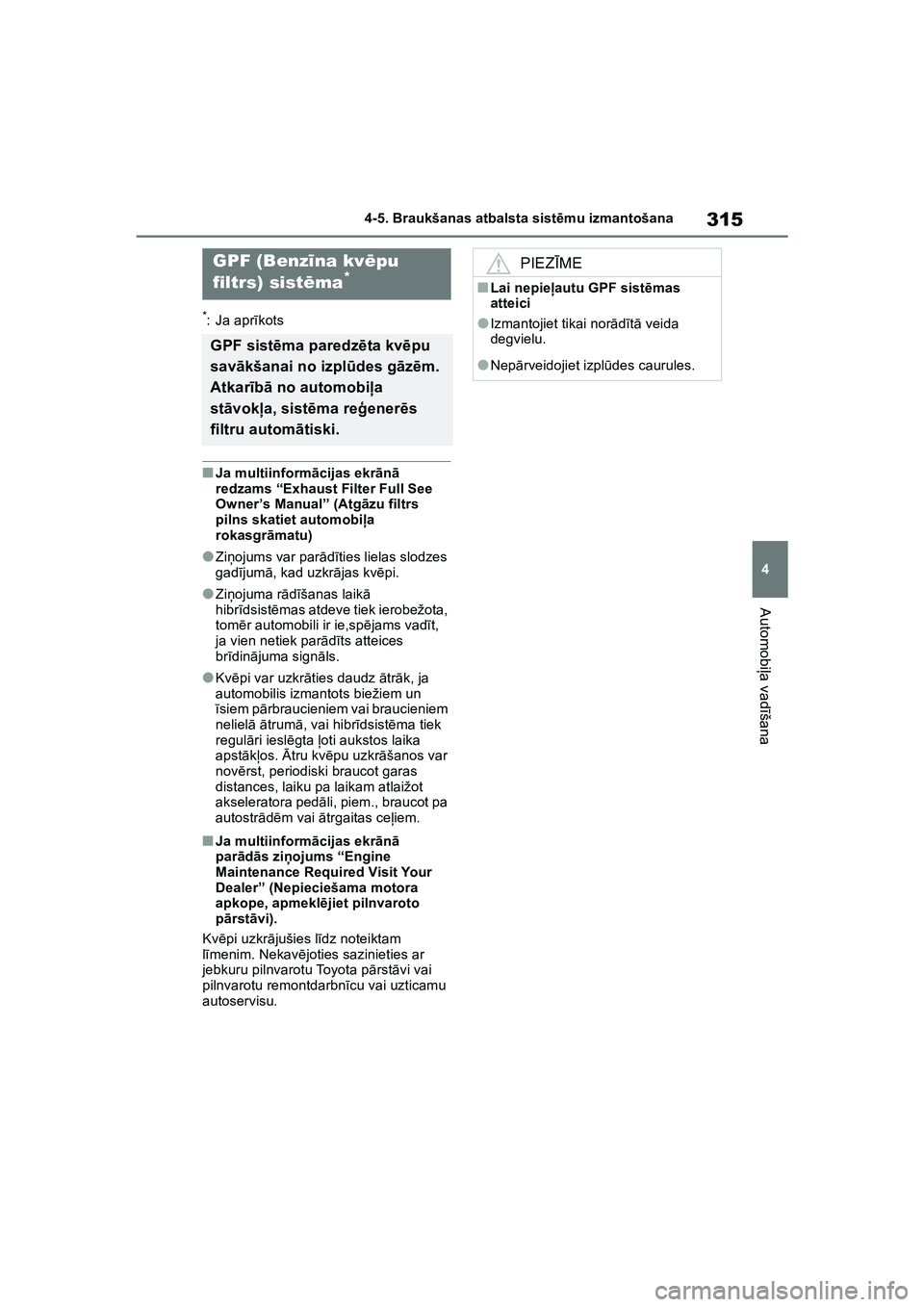 TOYOTA COROLLA 2022 Lietošanas Instrukcija (in Latvian) 315
4
4-5. Braukšanas atbalsta sist
ēmu izmantošana
Automobi ļa vad īšana
*: Ja apr īkots
■Ja multiinform ācijas ekr ān ā
redzams “Exhaust Filter Full See
Owner’s Manual” (Atg āzu TOYOTA COROLLA 2022 Lietošanas Instrukcija (in Latvian) 315
4
4-5. Braukšanas atbalsta sist
ēmu izmantošana
Automobi ļa vad īšana
*: Ja apr īkots
■Ja multiinform ācijas ekr ān ā
redzams “Exhaust Filter Full See
Owner’s Manual” (Atg āzu