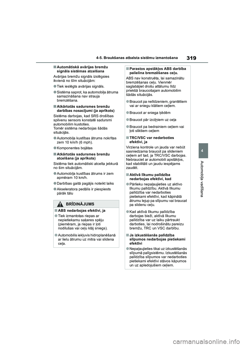 TOYOTA COROLLA 2022 Lietošanas Instrukcija (in Latvian) 319
4
4-5. Braukšanas atbalsta sist
ēmu izmantošana
Automobi ļa vad īšana
■Autom ātisk ā avā rijas bremžu
sign āla sist ēmas atcelšana
Av ārijas bremžu sign āls izsl ēgsies
ikvien TOYOTA COROLLA 2022 Lietošanas Instrukcija (in Latvian) 319
4
4-5. Braukšanas atbalsta sist
ēmu izmantošana
Automobi ļa vad īšana
■Autom ātisk ā avā rijas bremžu
sign āla sist ēmas atcelšana
Av ārijas bremžu sign āls izsl ēgsies
ikvien