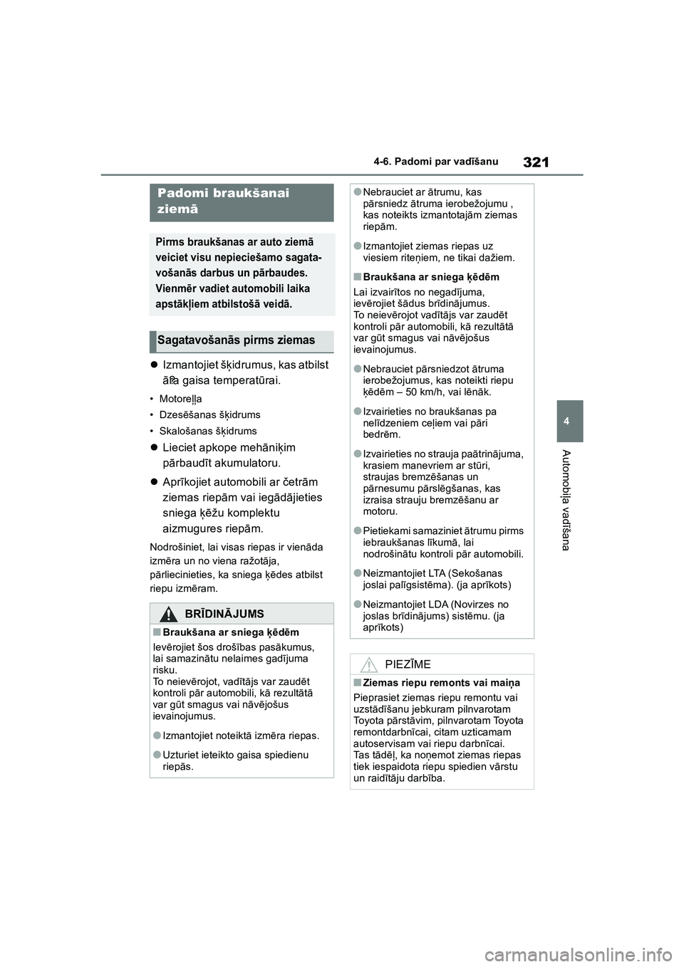 TOYOTA COROLLA 2022  Lietošanas Instrukcija (in Latvian) 321
4
4-6. Padomi par vad
īšanu
Automobi ļa vad īšana
4-6.Pad omi par vad īša n u
 Izmantojiet š ķidrumus, kas atbilst 
ā ? ra gaisa temperat ūrai.
•Motore ļļa
•Dzes ēšanas š ķ
