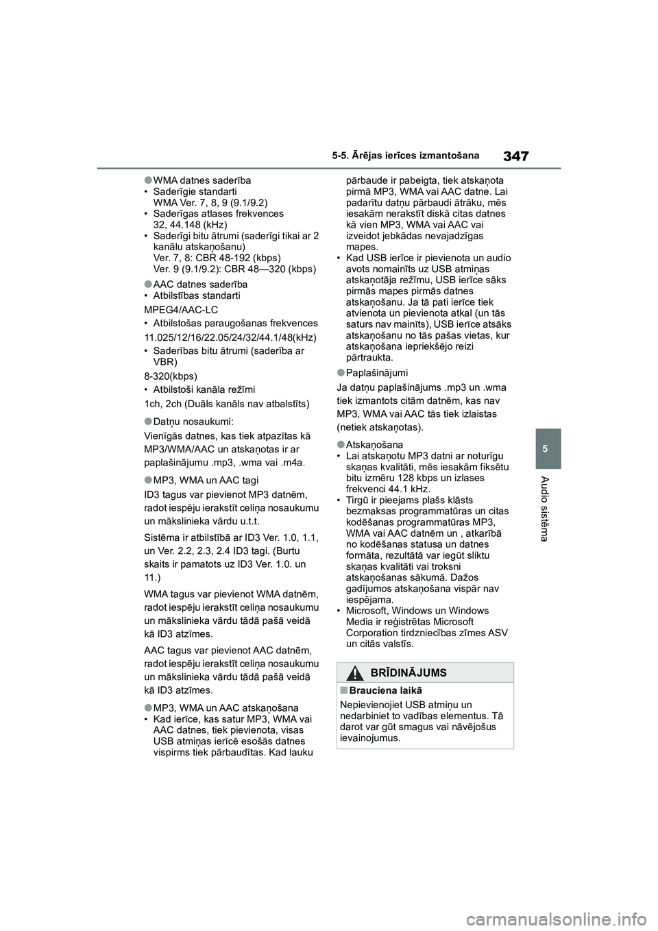 TOYOTA COROLLA 2022  Lietošanas Instrukcija (in Latvian) 347
5
5-5. 
Ārē jas ier īces izmantošana
Audio sist ēma
●WMA datnes sader ība
• Sader īgie standarti
WMA Ver. 7, 8, 9 (9.1/9.2)
• Sader īgas atlases frekvences
32, 44.148 (kHz)
• Sader