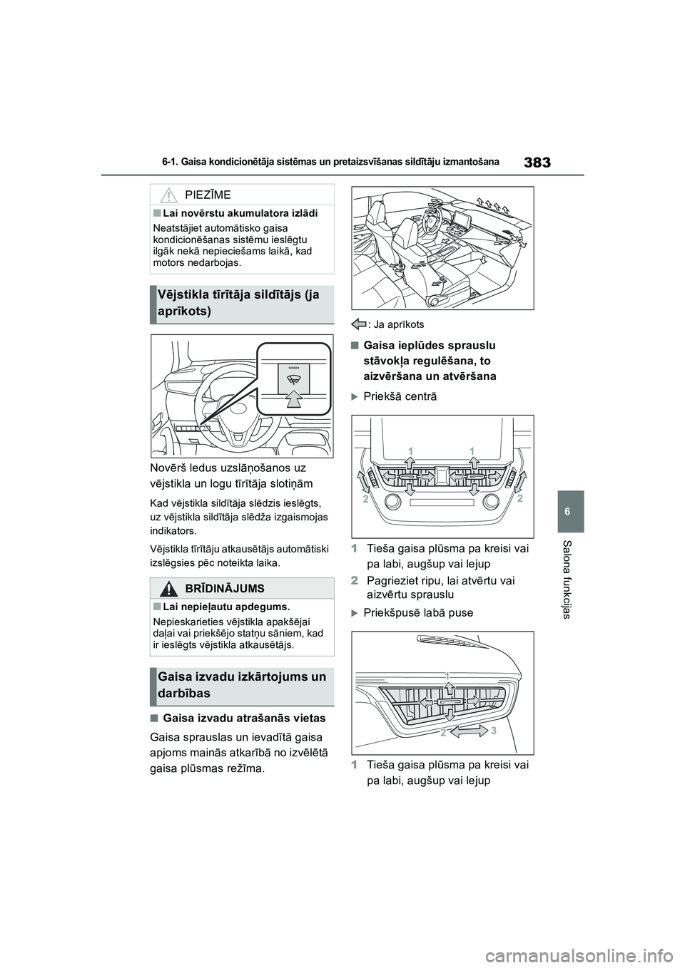 TOYOTA COROLLA 2022  Lietošanas Instrukcija (in Latvian) 383
6
6-1. Gaisa kondicionētā ja sist ēmas un pretaizsv īšanas sild īt ā ju izmantošana
Salona funkcijas
Nov ērš ledus uzsl āņošanos uz 
v ē jstikla un logu t īr īt ā ja slotiņām
Ka