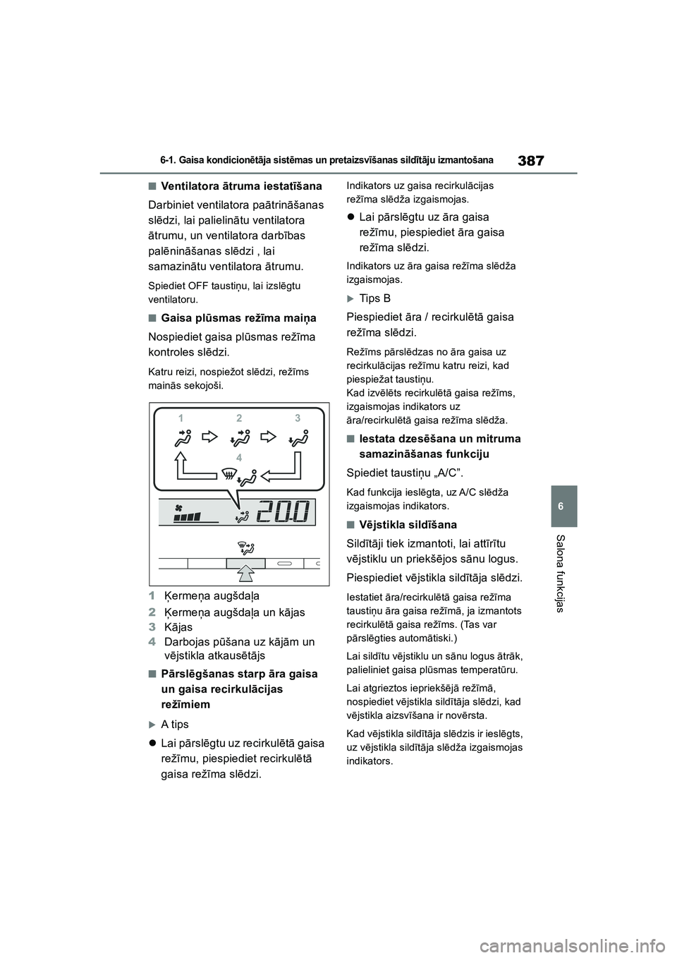 TOYOTA COROLLA 2022  Lietošanas Instrukcija (in Latvian) 387
6
6-1. Gaisa kondicionētā ja sist ēmas un pretaizsv īšanas sild īt ā ju izmantošana
Salona funkcijas
■Ventilatora  ātruma iestat īšana
Darbiniet ventilatora pa ātrin āšanas 
sl ēd