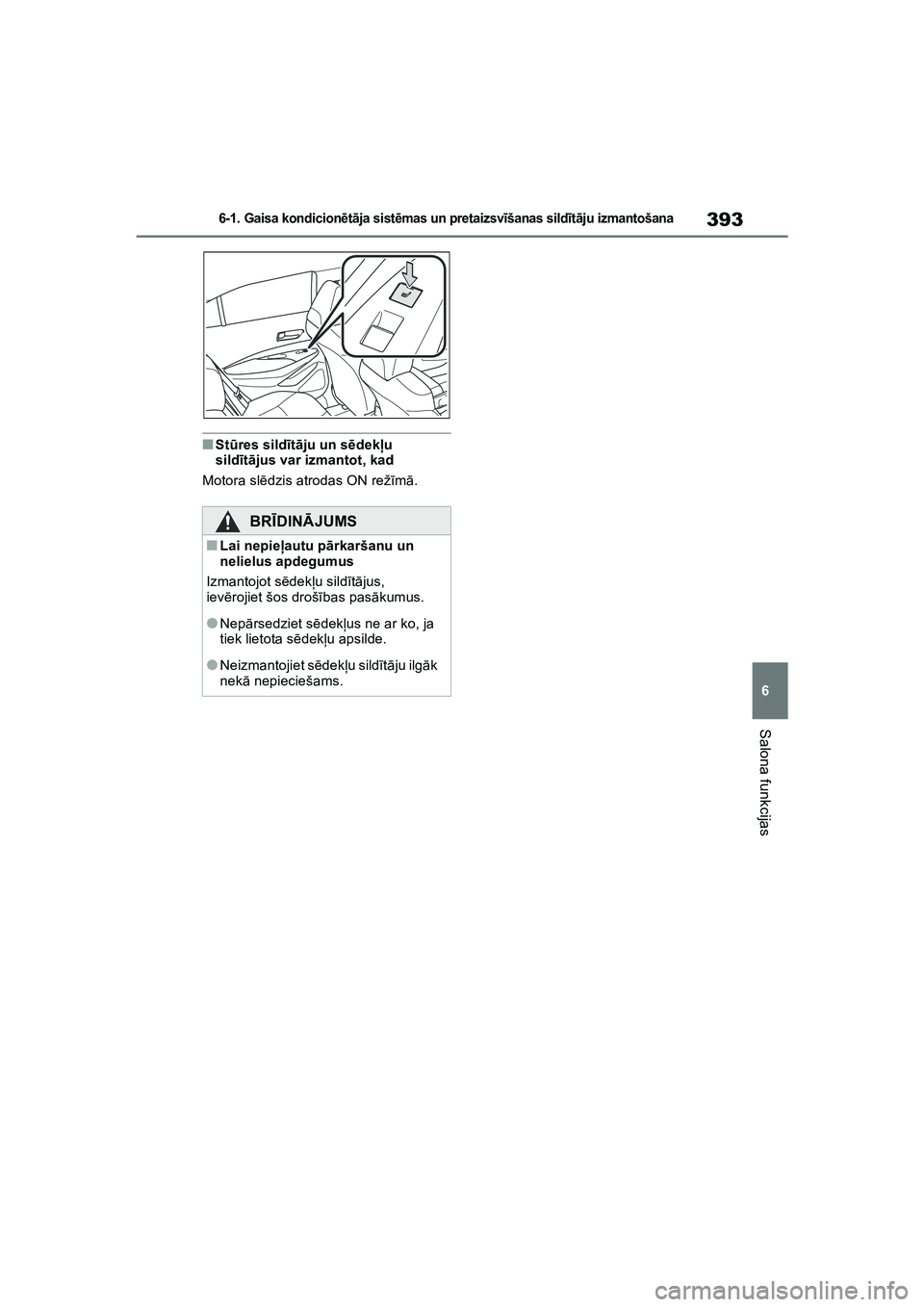 TOYOTA COROLLA 2022  Lietošanas Instrukcija (in Latvian) 393
6
6-1. Gaisa kondicionētā ja sist ēmas un pretaizsv īšanas sild īt ā ju izmantošana
Salona funkcijas
■St ūres sild īt ā ju un s ēdekļ u 
sild īt ā jus var izmantot, kad
Motora sl 
