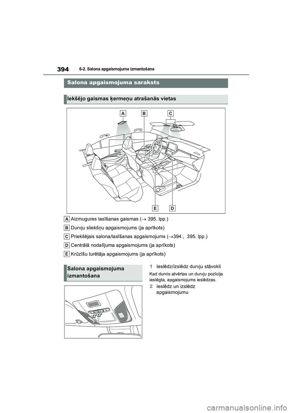 TOYOTA COROLLA 2022  Lietošanas Instrukcija (in Latvian) 3946-2. Salona apgaismojuma izmantošana
6 -2 .S al ona  a pgai sm ojum a  izma ntoš ana
Aizmugures lasīšanas gaismas (  395. lpp.)
Durvju sliekš ņu apgaismojums (ja apr īkots)
Priekš ējais