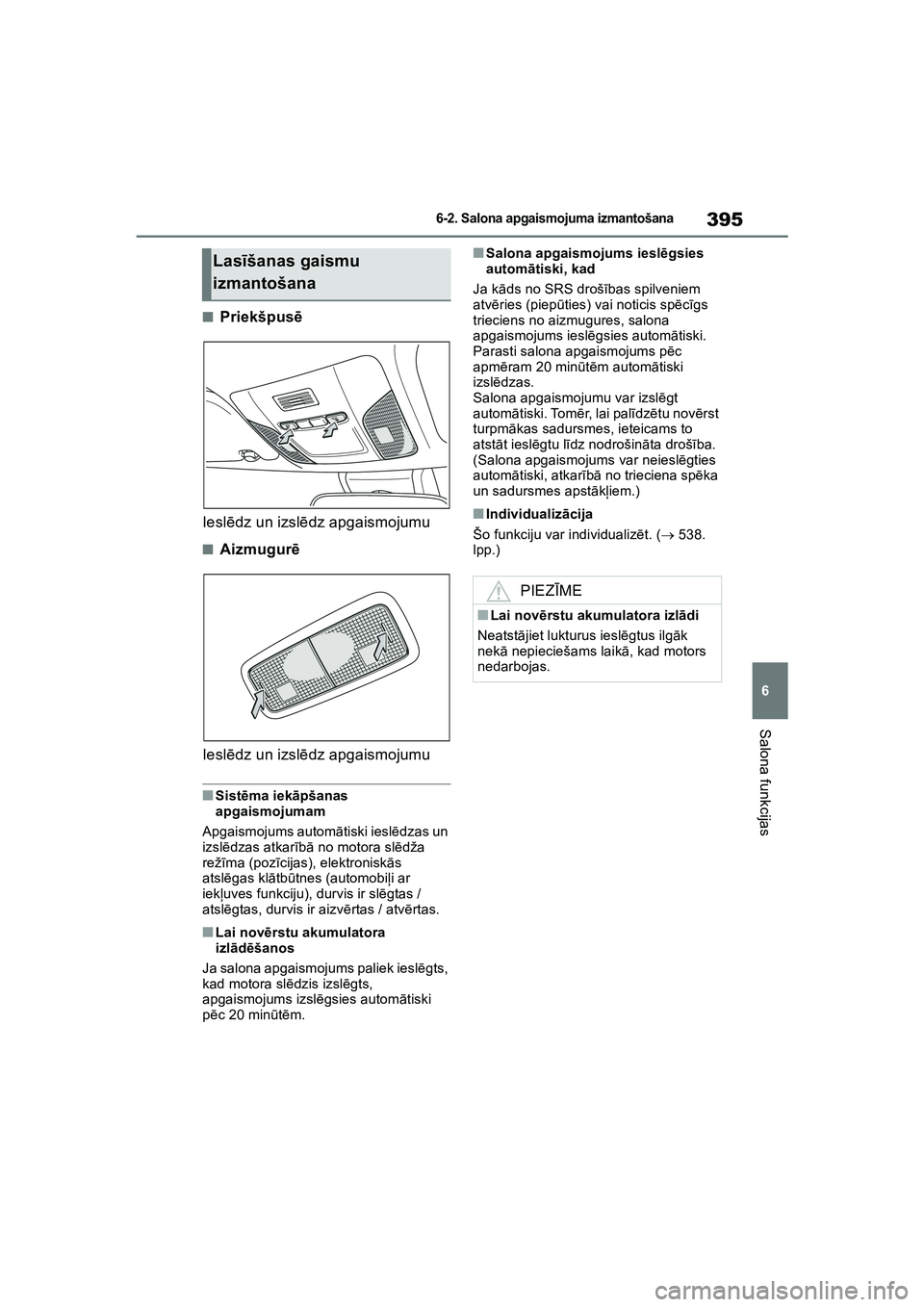 TOYOTA COROLLA 2022  Lietošanas Instrukcija (in Latvian) 395
6
6-2. Salona apgaismojuma izmantošana
Salona funkcijas
■Priekšpusē
Iesl ēdz un izsl ēdz apgaismojumu
■Aizmugur ē
Iesl ēdz un izsl ēdz apgaismojumu
■Sist ēma iek āpšanas 
apgaismo