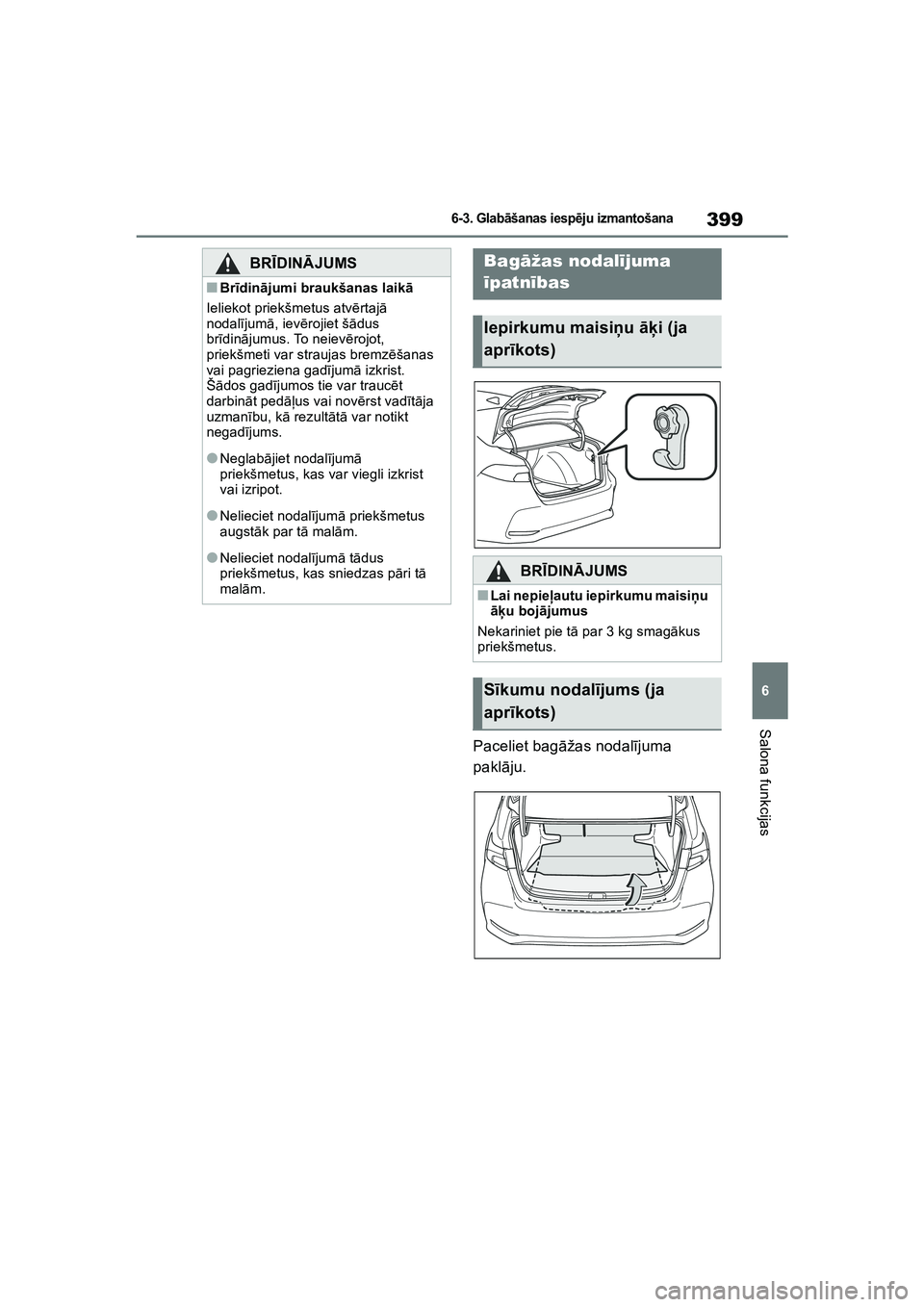 TOYOTA COROLLA 2022  Lietošanas Instrukcija (in Latvian) 399
6
6-3. Glabāšanas iesp ēju izmantošana
Salona funkcijas
Paceliet bag āžas nodal ījuma 
pakl āju.
BRĪ DINĀ JUMS
■Brīdin ājumi braukšanas laik ā
Ieliekot priekšmetus atv ērtaj ā 
