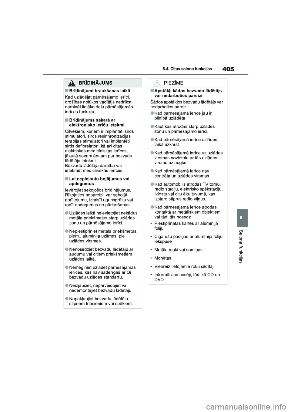 TOYOTA COROLLA 2022  Lietošanas Instrukcija (in Latvian) 405
6
6-4. Citas salona funkcijas
Salona funkcijas
BRĪDINĀ JUMS
■Brīdin ājumi braukšanas laik ā
Kad uzl ād ējat p ārn ēsā jamo ier īci, 
droš ības nol ūkos vad ītā js nedr īkst 
da
