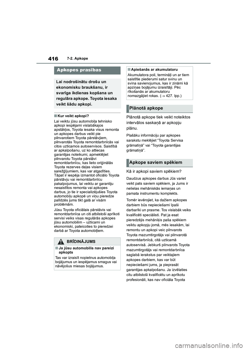 TOYOTA COROLLA 2022  Lietošanas Instrukcija (in Latvian) 4167-2. Apkope
7-2.Apkope
■Kur veikt apkopi?
Lai veiktu j ūsu automobi ļa tehnisko 
apkopi iesp ējami vislabā kajos 
apst ākļos, Toyota iesaka visus remonta 
un apkopes darbus veikt pie 
pilnv