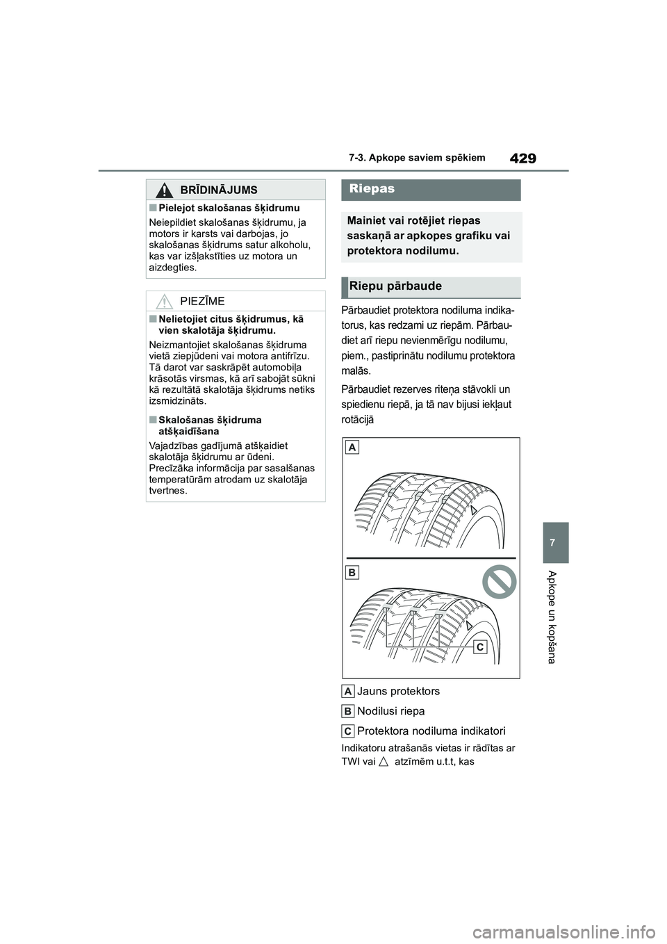 TOYOTA COROLLA 2022  Lietošanas Instrukcija (in Latvian) 429
7
7-3. Apkope saviem sp
ēkiem
Apkope un kopšana
P ārbaudiet protektora nodiluma indika-
torus, kas redzami uz riep ām. P ārbau-
diet ar ī riepu nevienm ērīgu nodilumu, 
piem., pastiprin ā