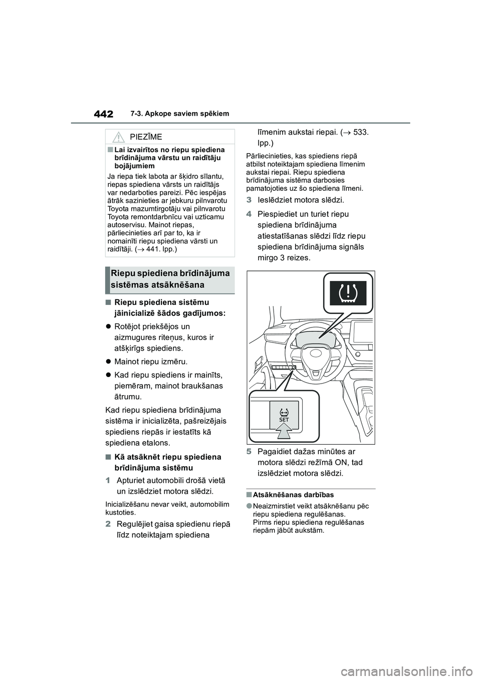 TOYOTA COROLLA 2022  Lietošanas Instrukcija (in Latvian) 4427-3. Apkope saviem spēkiem
■Riepu spiediena sist ēmu 
j ā inicializ ē š ādos gad ījumos:
 Rot ējot priekš ējos un 
aizmugures rite ņus, kuros ir 
atš ķir īgs spiediens.
 Maino
